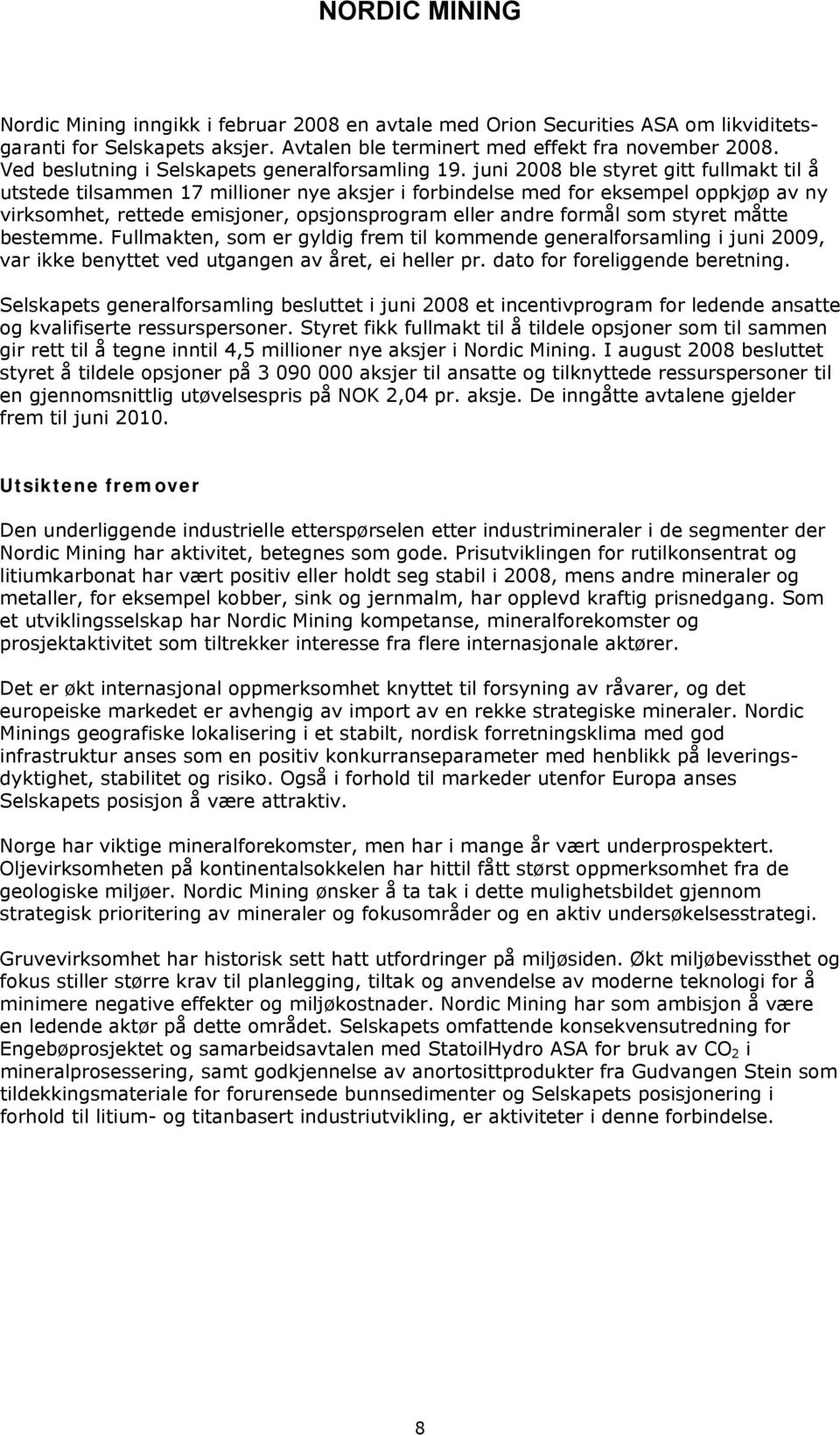 juni 2008 ble styret gitt fullmakt til å utstede tilsammen 17 millioner nye aksjer i forbindelse med for eksempel oppkjøp av ny virksomhet, rettede emisjoner, opsjonsprogram eller andre formål som