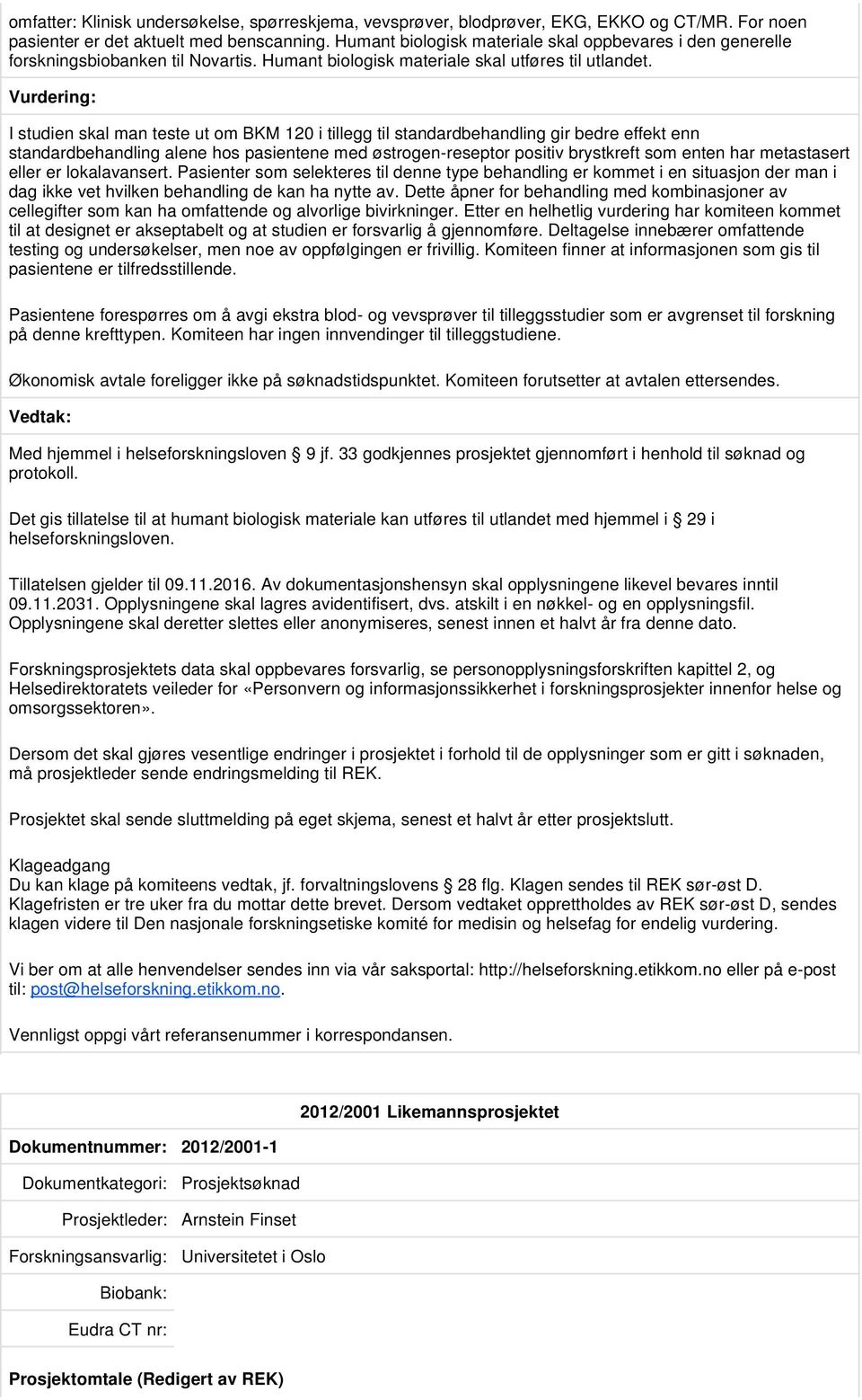 I studien skal man teste ut om BKM 120 i tillegg til standardbehandling gir bedre effekt enn standardbehandling alene hos pasientene med østrogen-reseptor positiv brystkreft som enten har metastasert