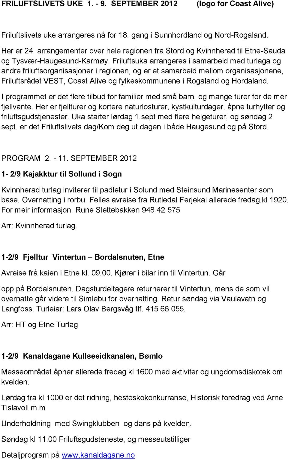 Friluftsuka arrangeres i samarbeid med turlaga og andre friluftsorganisasjoner i regionen, og er et samarbeid mellom organisasjonene, Friluftsrådet VEST, Coast Alive og fylkeskommunene i Rogaland og