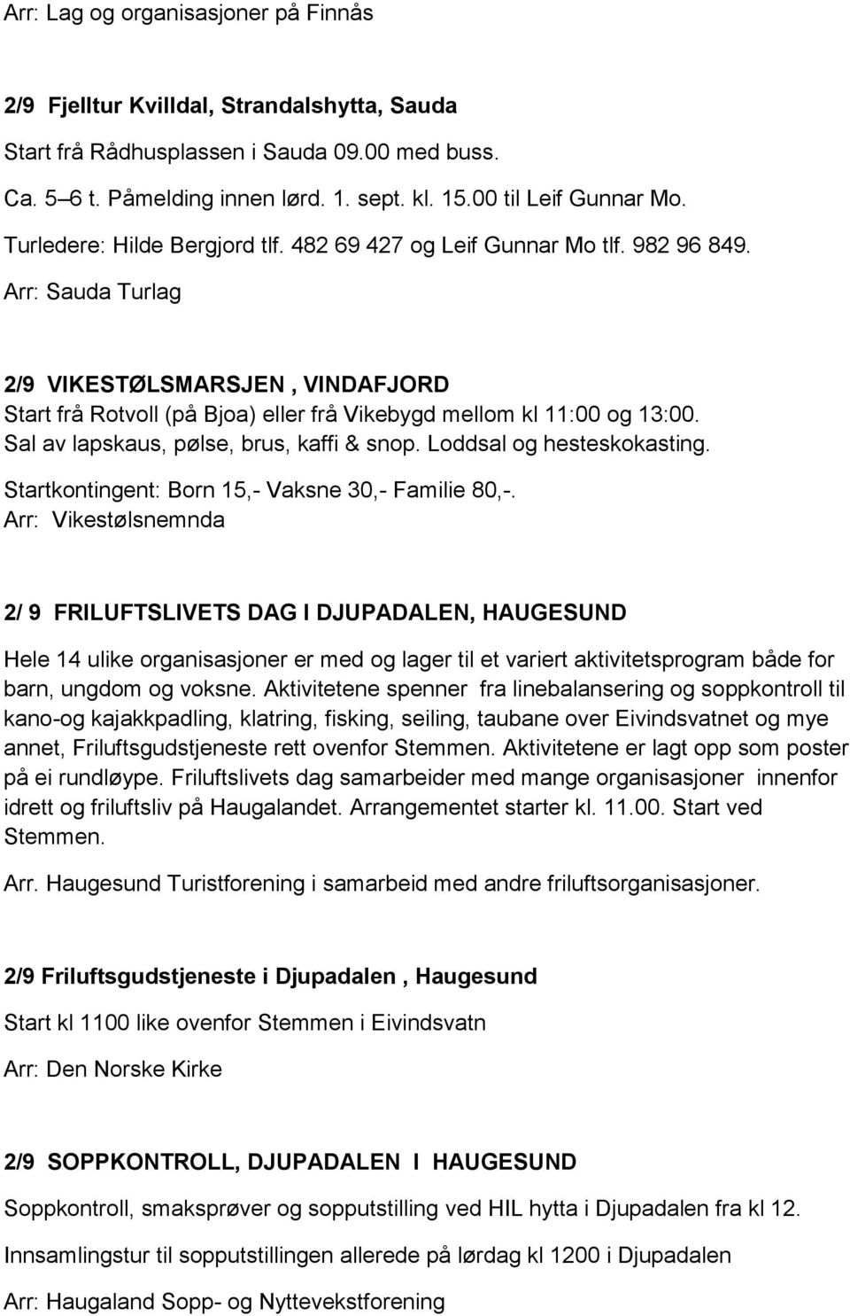 Arr: Sauda Turlag 2/9 VIKESTØLSMARSJEN, VINDAFJORD Start frå Rotvoll (på Bjoa) eller frå Vikebygd mellom kl 11:00 og 13:00. Sal av lapskaus, pølse, brus, kaffi & snop. Loddsal og hesteskokasting.