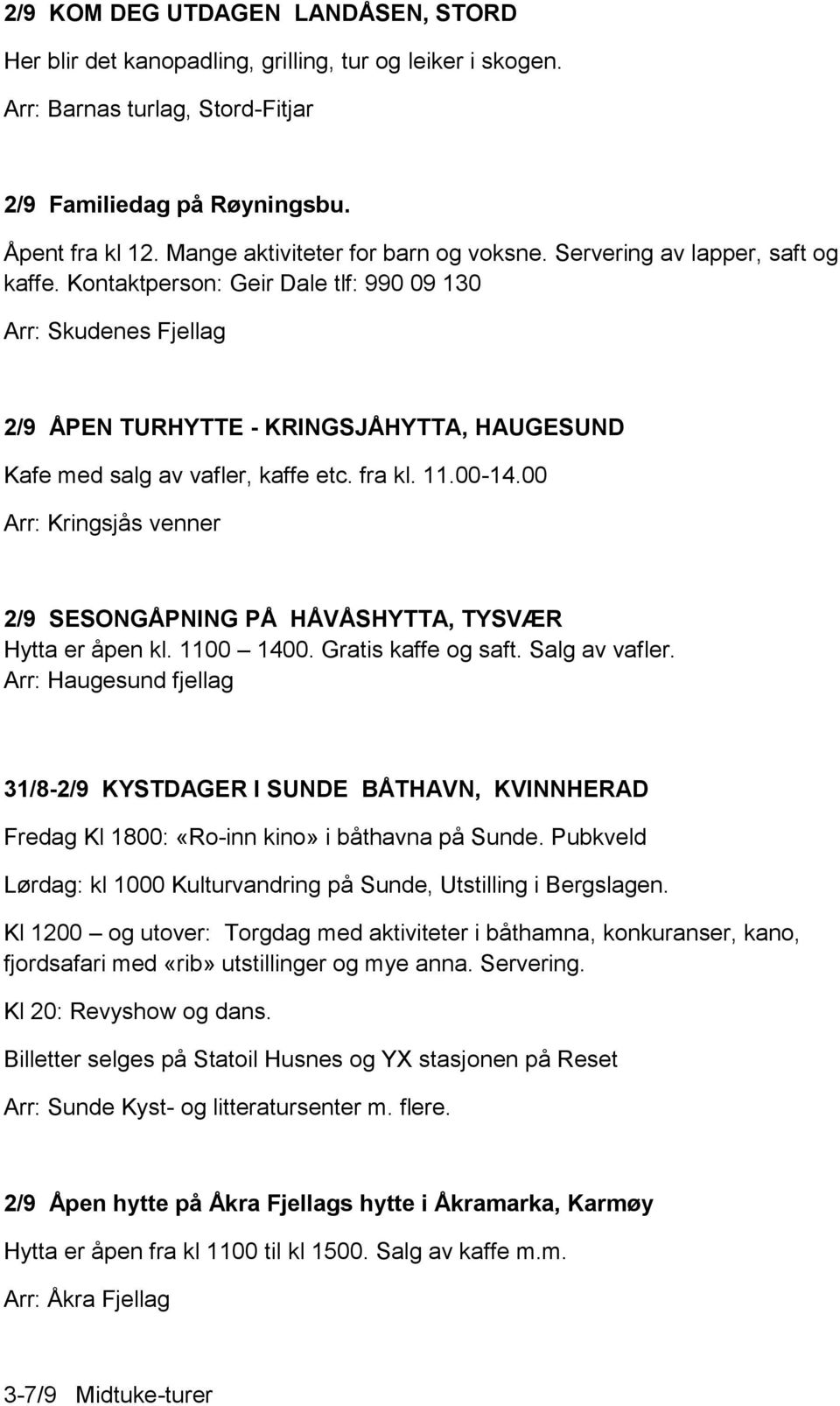 Kontaktperson: Geir Dale tlf: 990 09 130 Arr: Skudenes Fjellag 2/9 ÅPEN TURHYTTE - KRINGSJÅHYTTA, HAUGESUND Kafe med salg av vafler, kaffe etc. fra kl. 11.00-14.