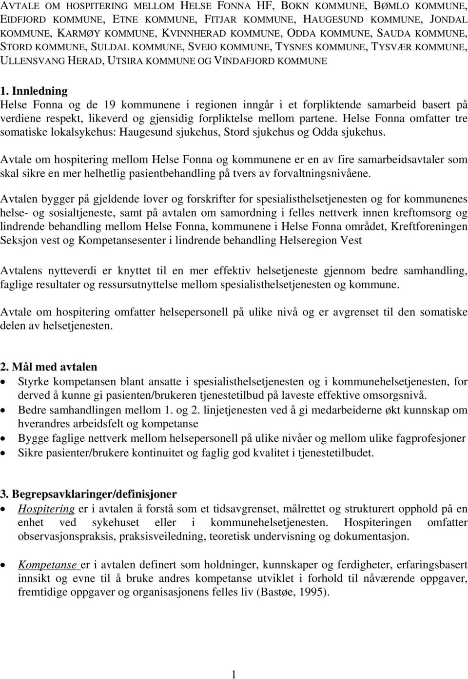 Innledning Helse Fonna og de 19 kommunene i regionen inngår i et forpliktende samarbeid basert på verdiene respekt, likeverd og gjensidig forpliktelse mellom partene.