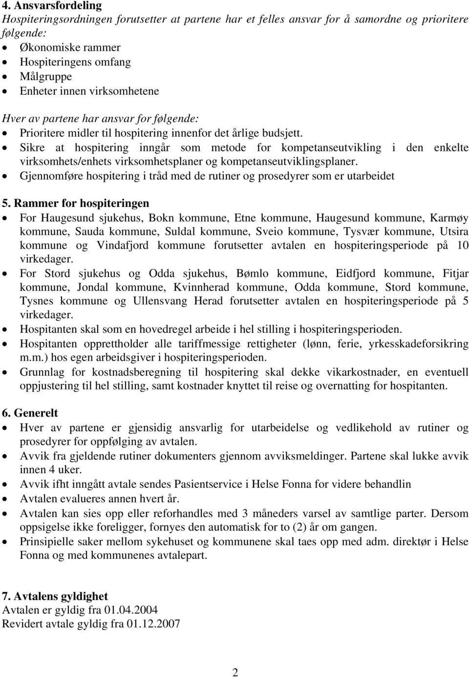 Sikre at hospitering inngår som metode for kompetanseutvikling i den enkelte virksomhets/enhets virksomhetsplaner og kompetanseutviklingsplaner.