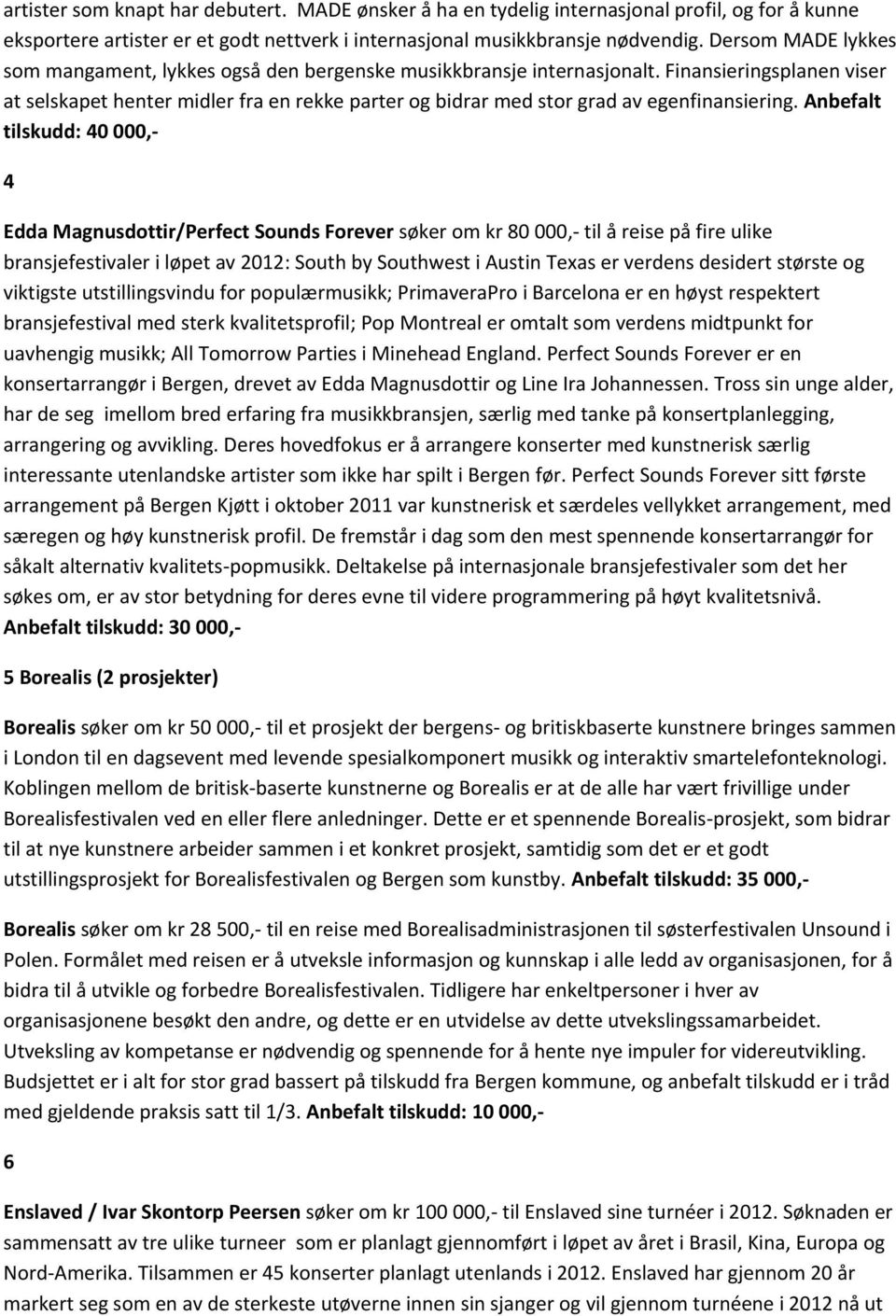 Finansieringsplanen viser at selskapet henter midler fra en rekke parter og bidrar med stor grad av egenfinansiering.