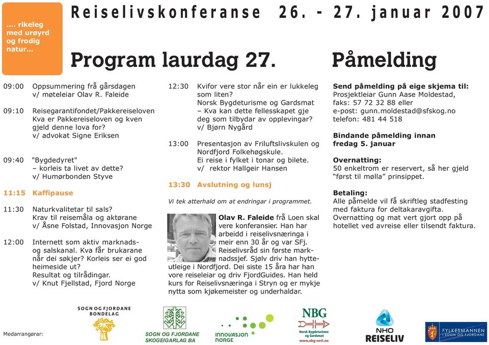 v/ Humørbonden Styve 11:15 Kaffipause 11:30 Naturkvalitetar til sals? Krav til reisemåla og aktørane v/ Åsne Folstad, Innovasjon Norge 12:00 Internett som aktiv marknadsog salskanal.