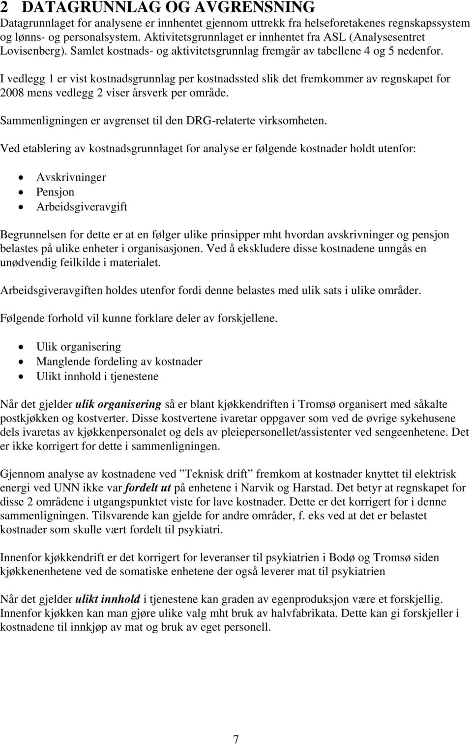 I vedlegg 1 er vist kostnadsgrunnlag per kostnadssted slik det fremkommer av regnskapet for 2008 mens vedlegg 2 viser årsverk per område.