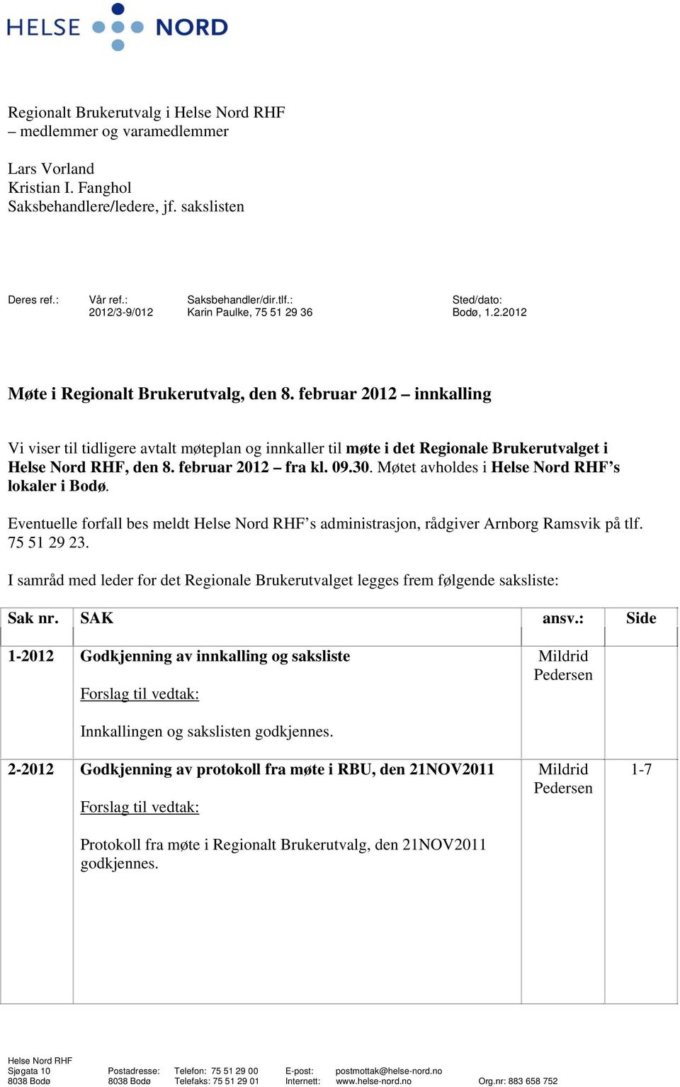 februar 2012 innkalling Vi viser til tidligere avtalt møteplan og innkaller til møte i det Regionale Brukerutvalget i Helse Nord RHF, den 8. februar 2012 fra kl. 09.30.