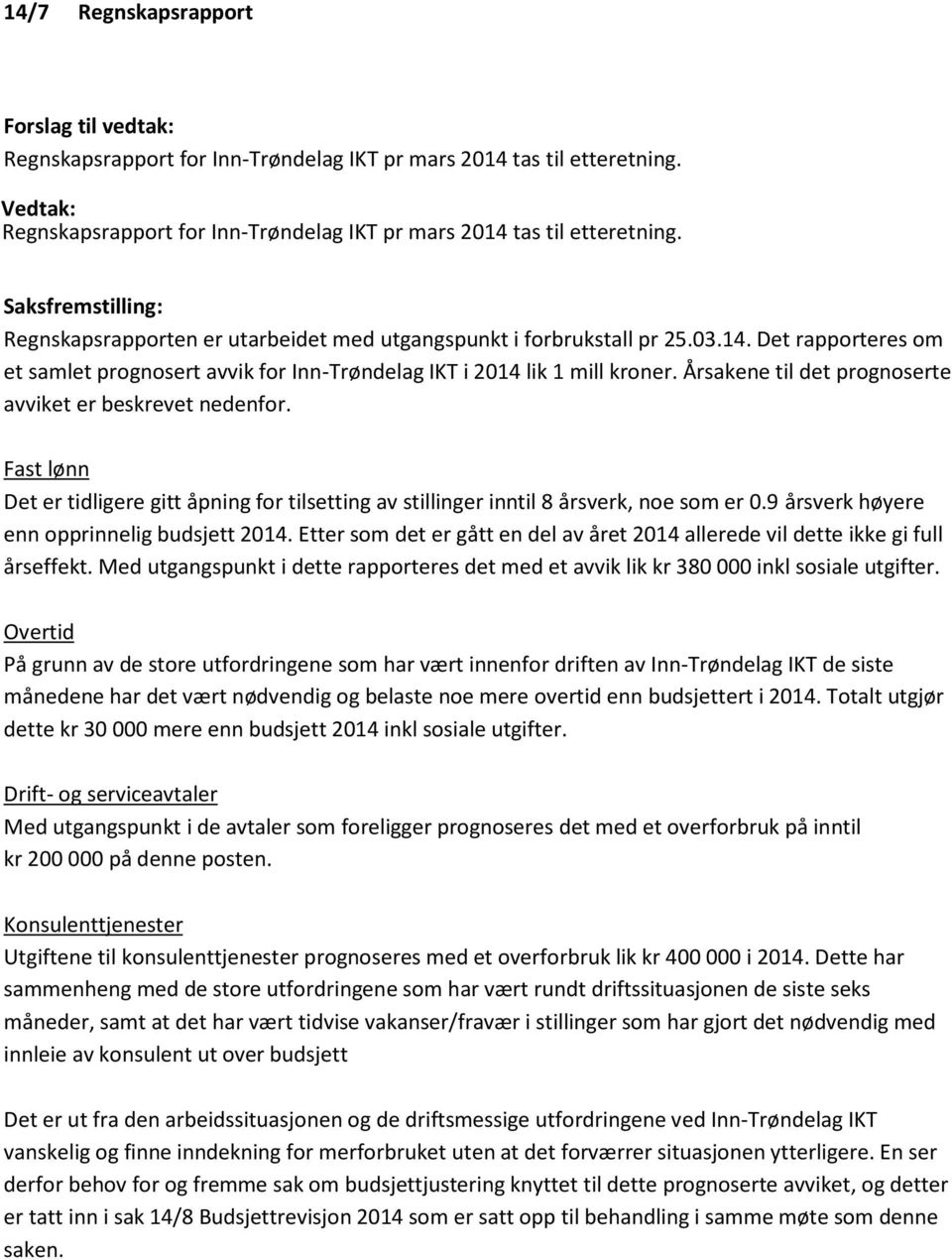 Årsakene til det prognoserte avviket er beskrevet nedenfor. Fast lønn Det er tidligere gitt åpning for tilsetting av stillinger inntil 8 årsverk, noe som er 0.