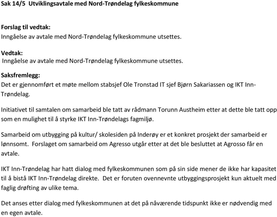 Initiativet til samtalen om samarbeid ble tatt av rådmann Torunn Austheim etter at dette ble tatt opp som en mulighet til å styrke IKT Inn-Trøndelags fagmiljø.