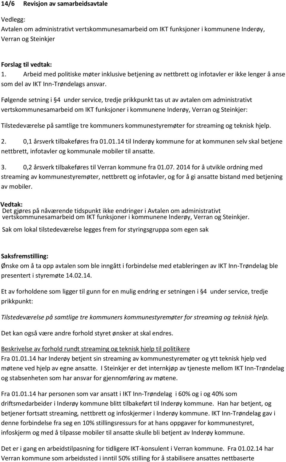 Følgende setning i 4 under service, tredje prikkpunkt tas ut av avtalen om administrativt vertskommunesamarbeid om IKT funksjoner i kommunene Inderøy, Verran og Steinkjer: Tilstedeværelse på samtlige