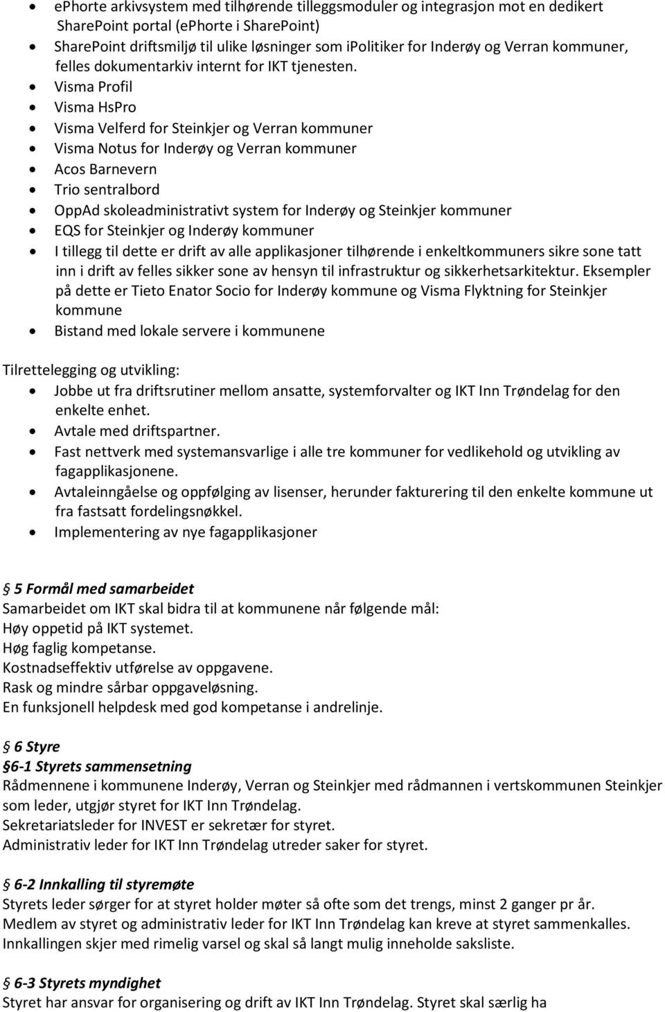 Visma Profil Visma HsPro Visma Velferd for Steinkjer og Verran kommuner Visma Notus for Inderøy og Verran kommuner Acos Barnevern Trio sentralbord OppAd skoleadministrativt system for Inderøy og