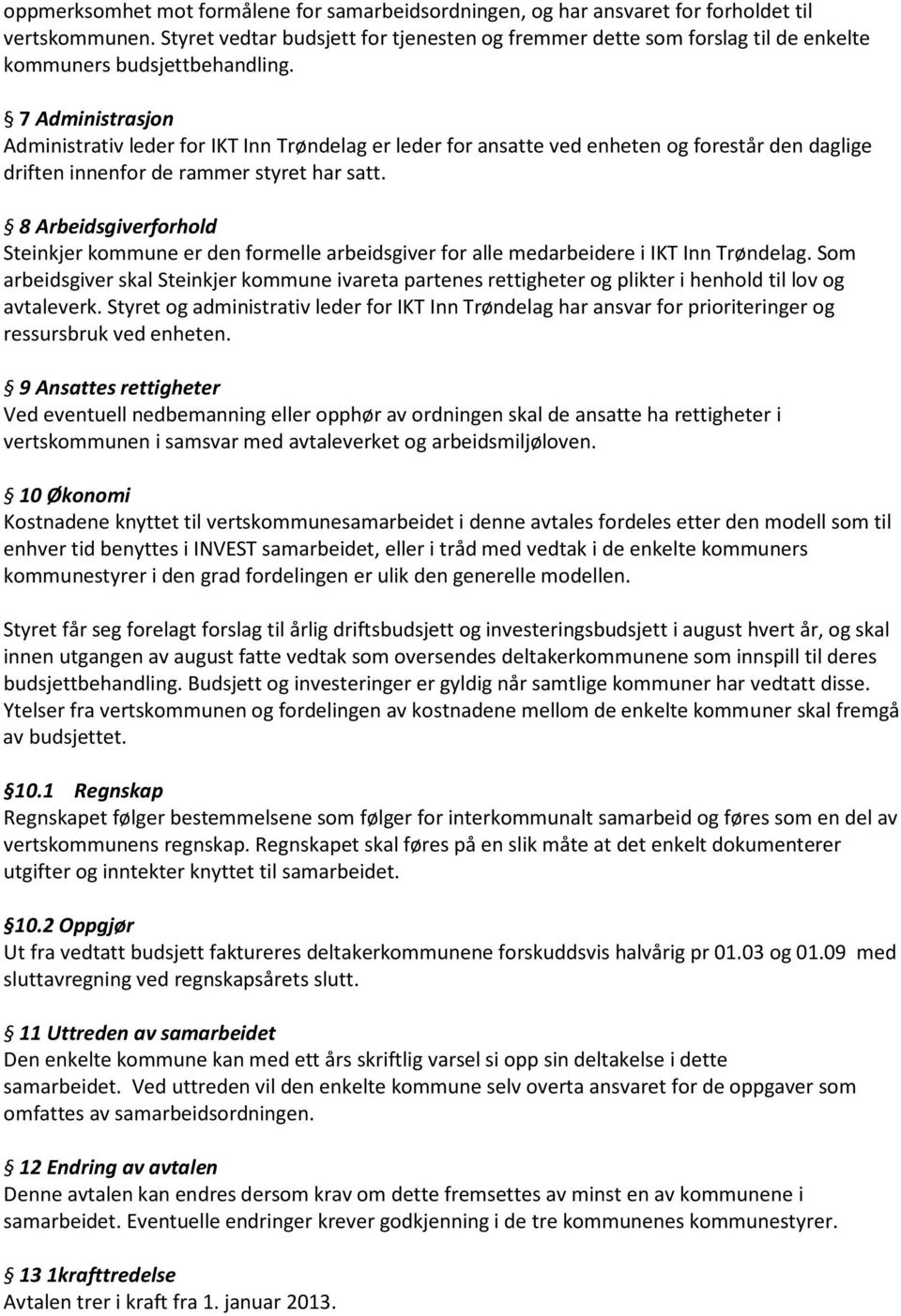 7 Administrasjon Administrativ leder for IKT Inn Trøndelag er leder for ansatte ved enheten og forestår den daglige driften innenfor de rammer styret har satt.