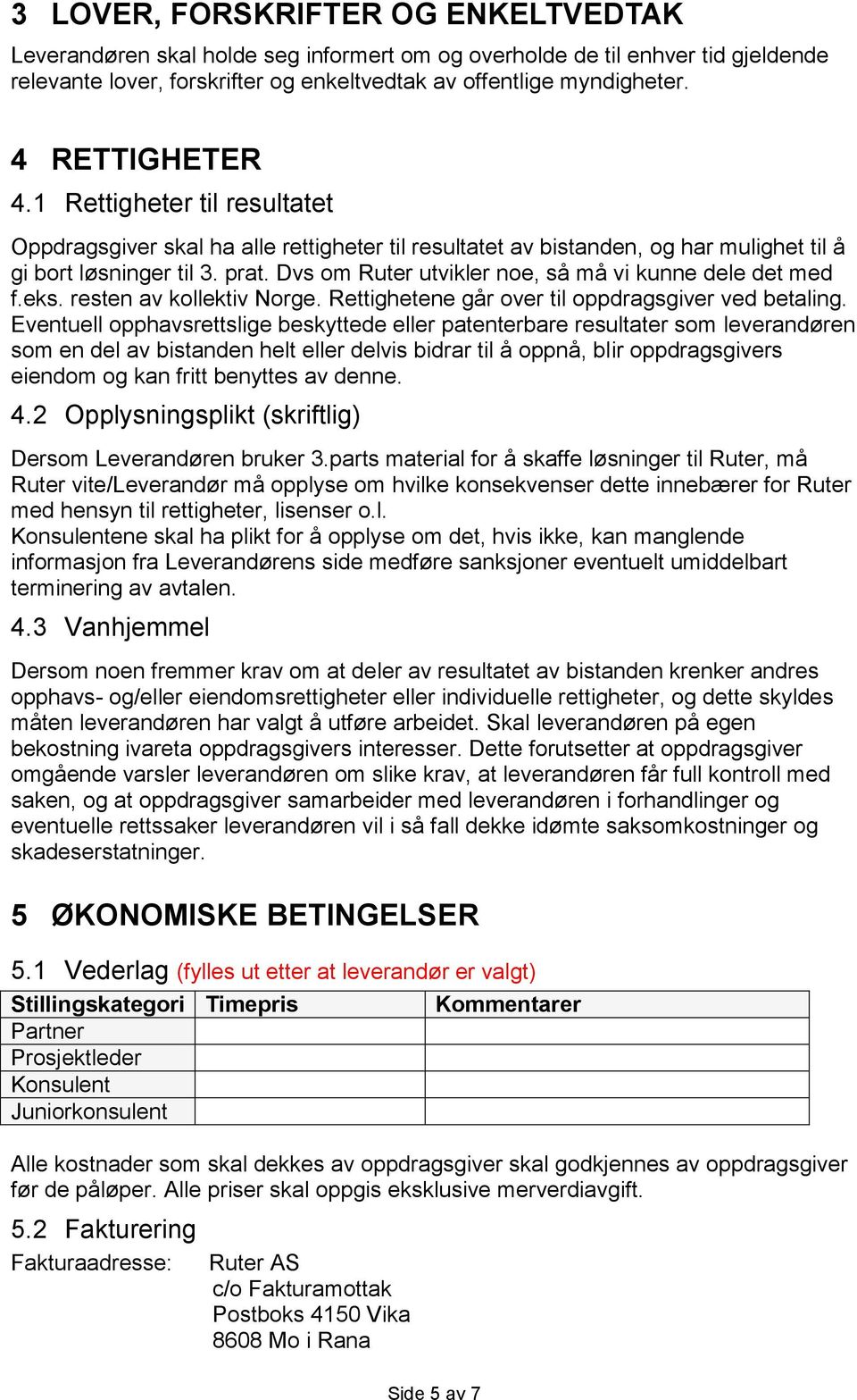 Dvs om Ruter utvikler noe, så må vi kunne dele det med f.eks. resten av kollektiv Norge. Rettighetene går over til oppdragsgiver ved betaling.