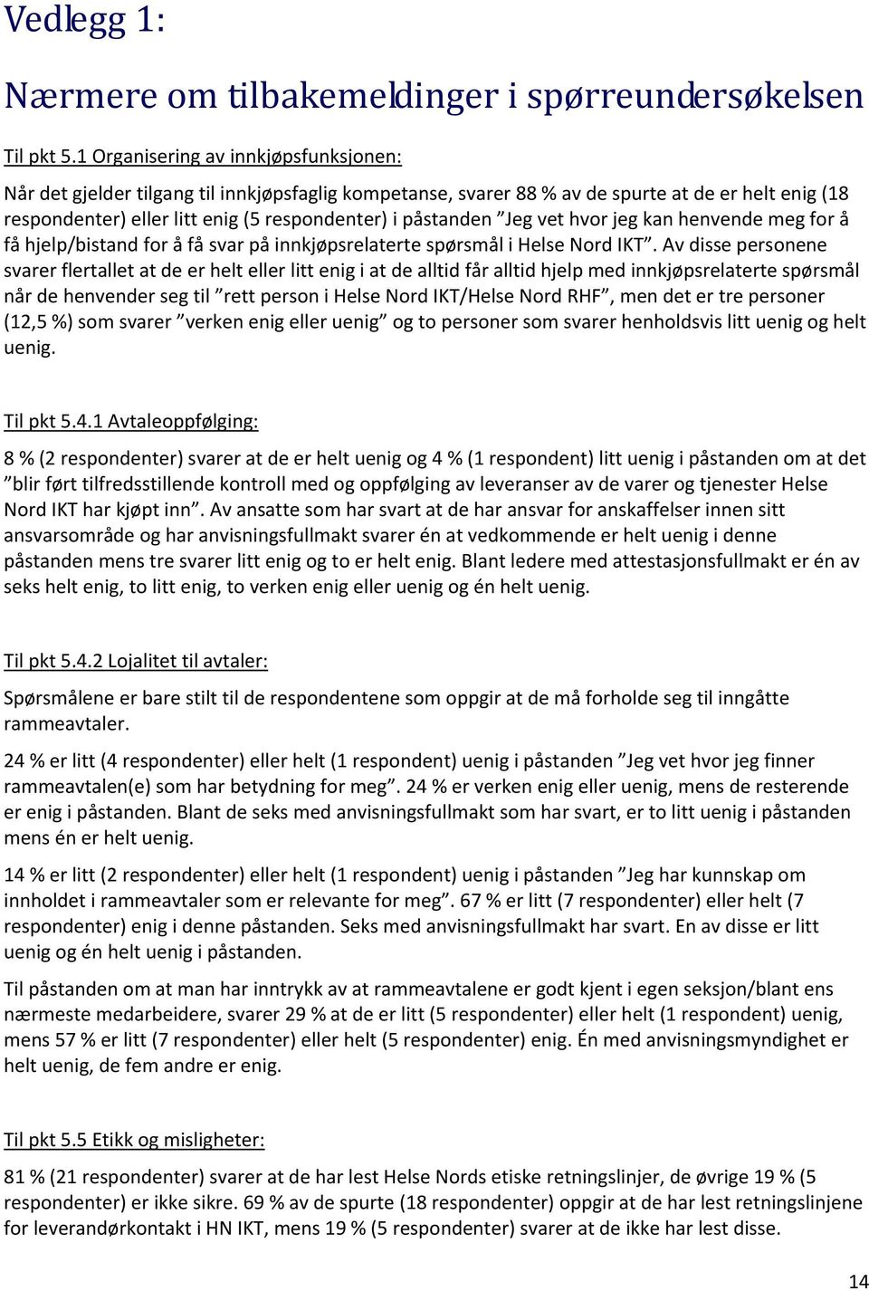 Jeg vet hvor jeg kan henvende meg for å få hjelp/bistand for å få svar på innkjøpsrelaterte spørsmål i Helse Nord IKT.