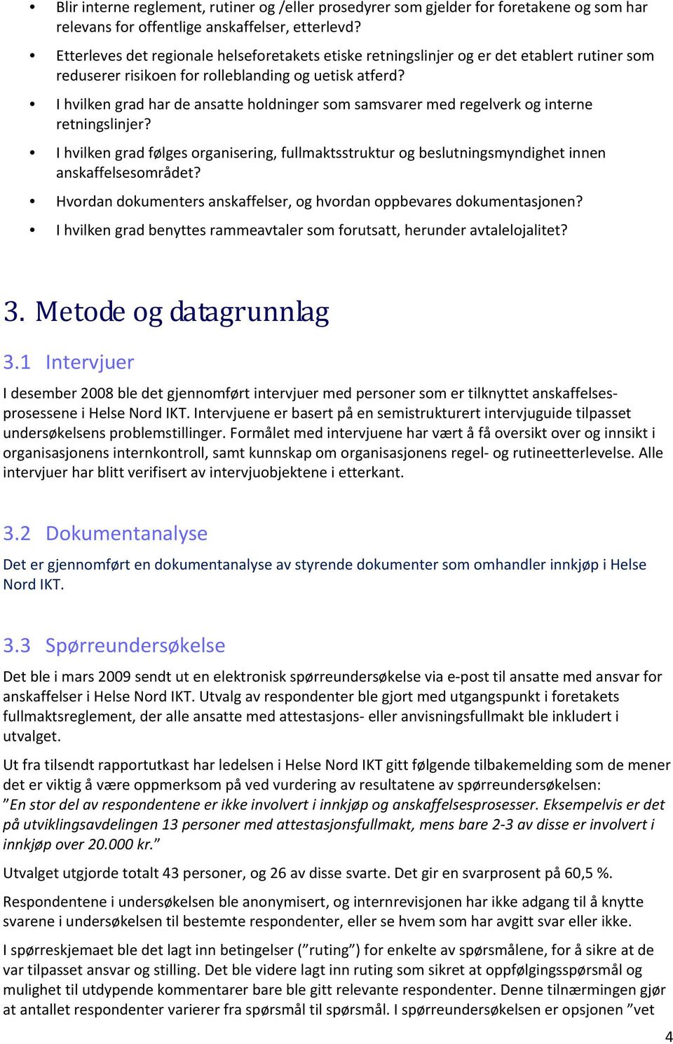 I hvilken grad har de ansatte holdninger som samsvarer med regelverk og interne retningslinjer? I hvilken grad følges organisering, fullmaktsstruktur og beslutningsmyndighet innen anskaffelsesområdet?