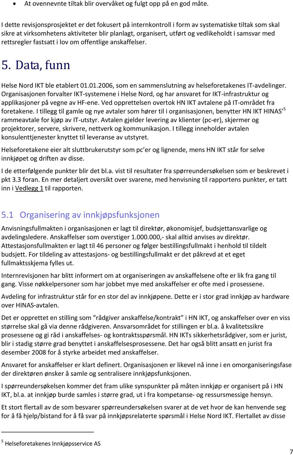rettsregler fastsatt i lov om offentlige anskaffelser. 5. Data, funn Helse Nord IKT ble etablert 01.01.2006, som en sammenslutning av helseforetakenes IT avdelinger.