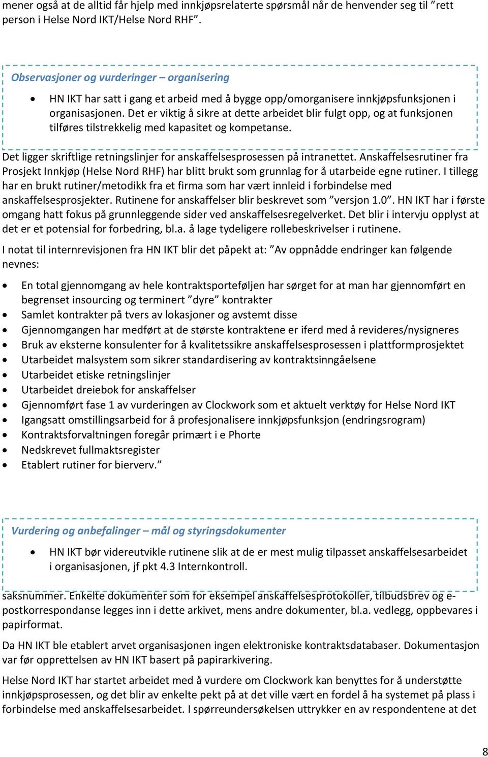 Det er viktig å sikre at dette arbeidet blir fulgt opp, og at funksjonen Det er ikke tilføres definert tilstrekkelig spesifikke med mål for kapasitet innkjøpsarbeidet og kompetanse. i Helse Nord IKT.