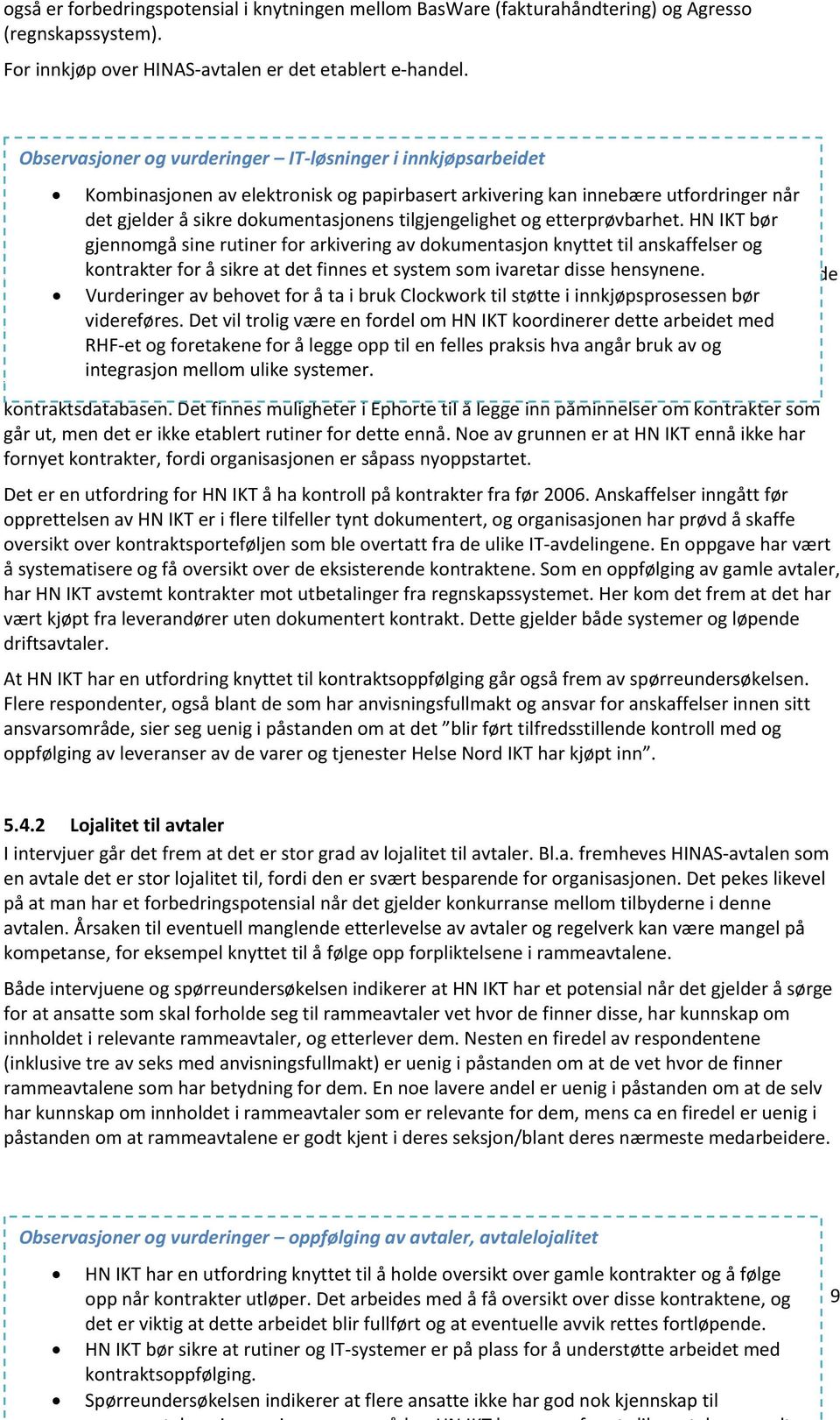 4 Oppfølging av avtaler, avtalelojalitet det gjelder å sikre dokumentasjonens tilgjengelighet og etterprøvbarhet. HN IKT bør 5.4.1 Avtaleoppfølging gjennomgå sine rutiner for arkivering av