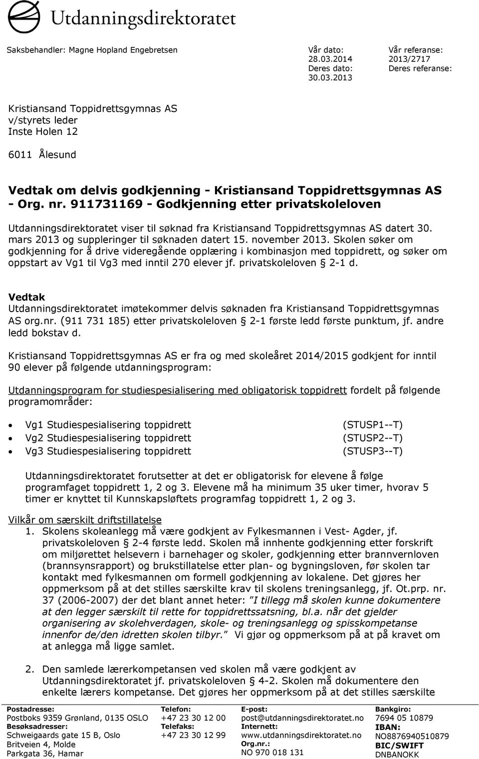 2013 Vår referanse: 2013/2717 Deres referanse: Kristiansand Toppidrettsgymnas AS v/styrets leder Inste Holen 12 6011 Ålesund Vedtak om delvis godkjenning - Kristiansand Toppidrettsgymnas AS - Org. nr.