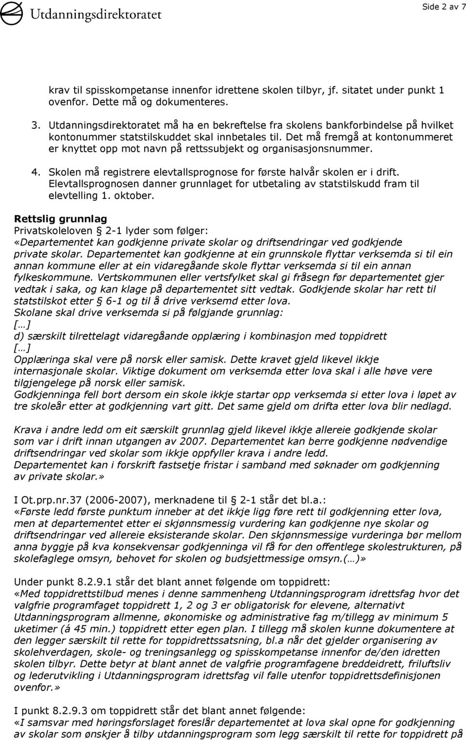 Det må fremgå at kontonummeret er knyttet opp mot navn på rettssubjekt og organisasjonsnummer. 4. Skolen må registrere elevtallsprognose for første halvår skolen er i drift.