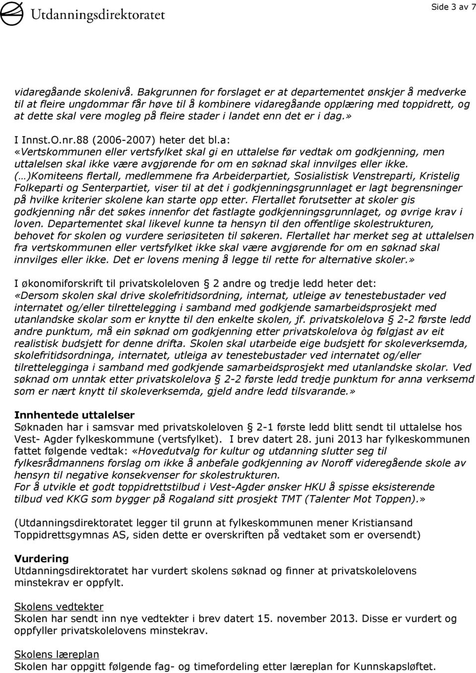 landet enn det er i dag.» I Innst.O.nr.88 (2006-2007) heter det bl.