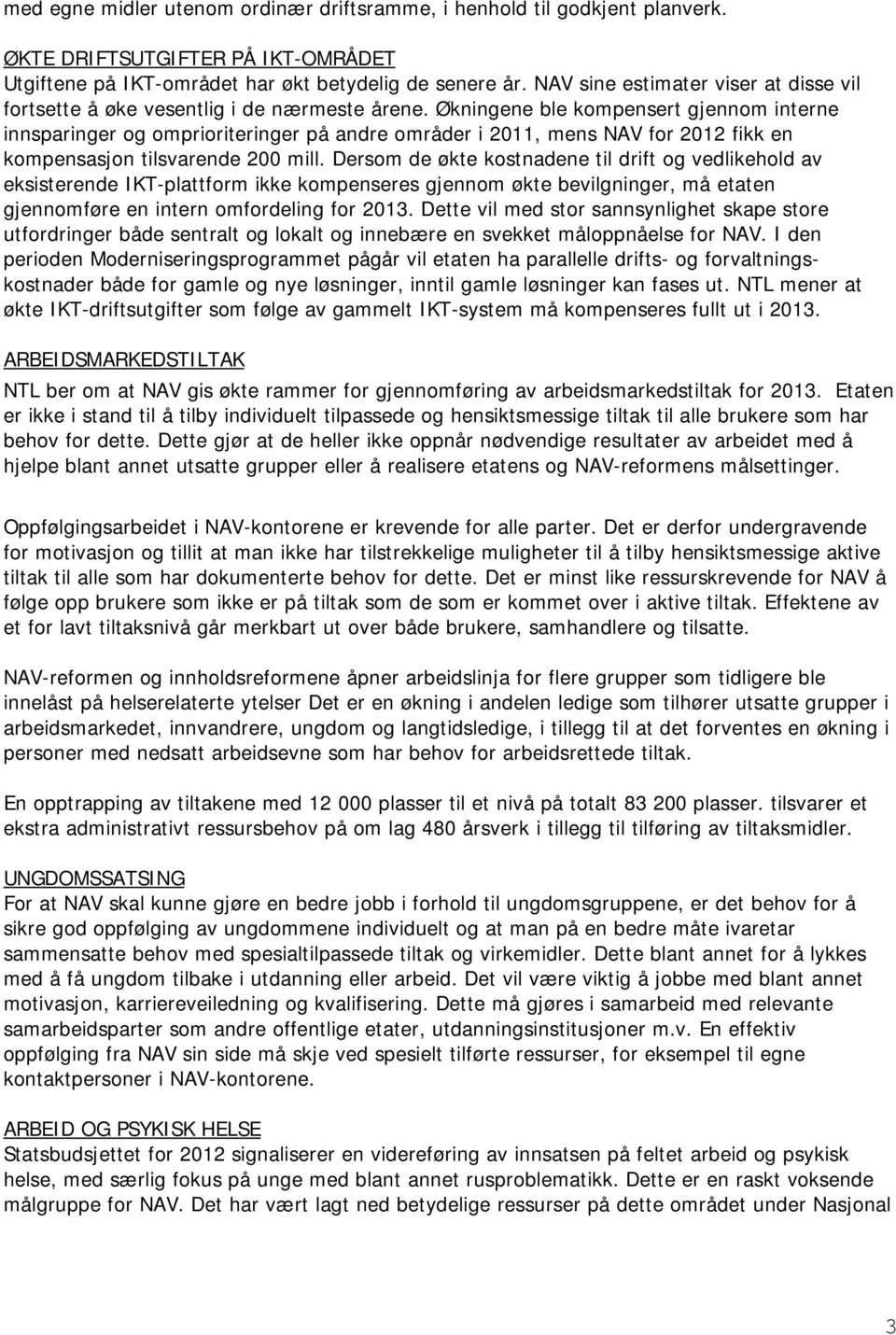 Økningene ble kompensert gjennom interne innsparinger og omprioriteringer på andre områder i 2011, mens NAV for 2012 fikk en kompensasjon tilsvarende 200 mill.