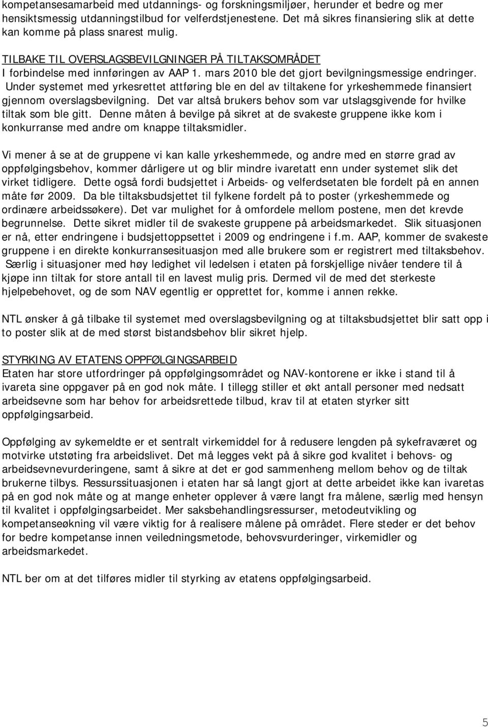 mars 2010 ble det gjort bevilgningsmessige endringer. Under systemet med yrkesrettet attføring ble en del av tiltakene for yrkeshemmede finansiert gjennom overslagsbevilgning.