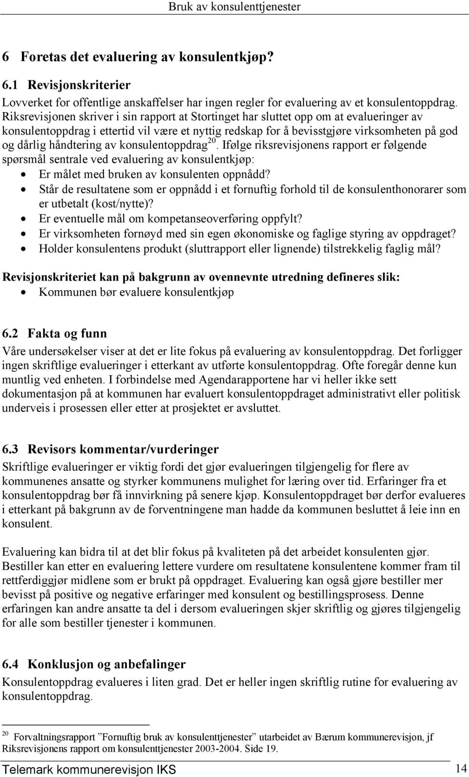 håndtering av konsulentoppdrag 20. Ifølge riksrevisjonens rapport er følgende spørsmål sentrale ved evaluering av konsulentkjøp: Er målet med bruken av konsulenten oppnådd?