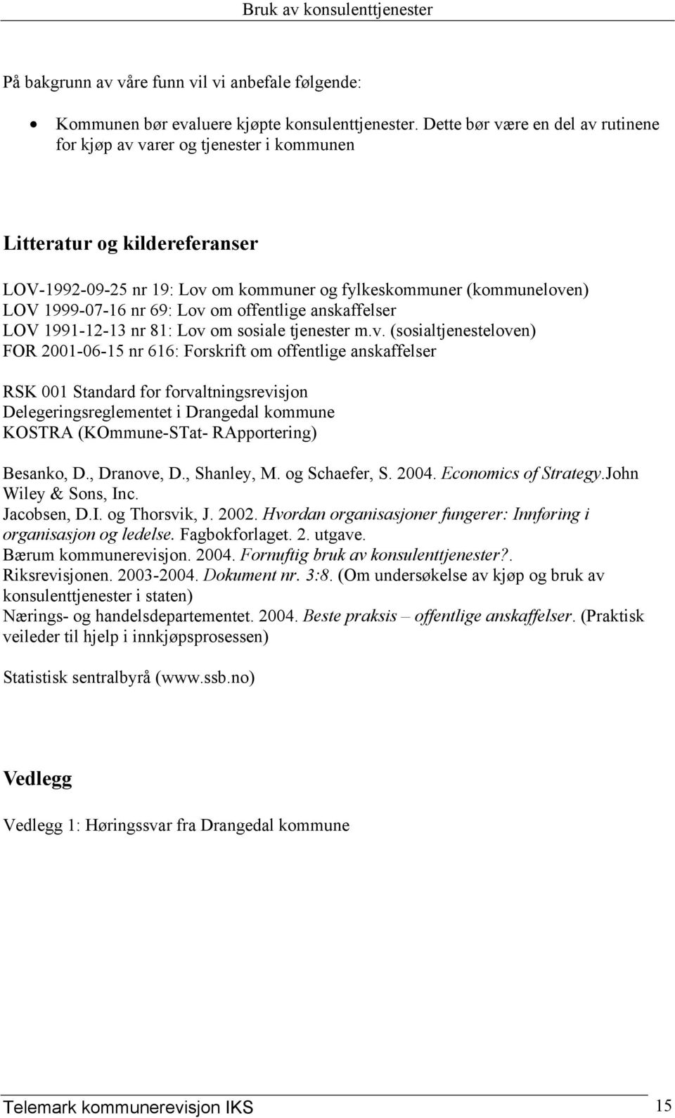 Lov om offentlige anskaffelser LOV 1991-12-13 nr 81: Lov om sosiale tjenester m.v. (sosialtjenesteloven) FOR 2001-06-15 nr 616: Forskrift om offentlige anskaffelser RSK 001 Standard for