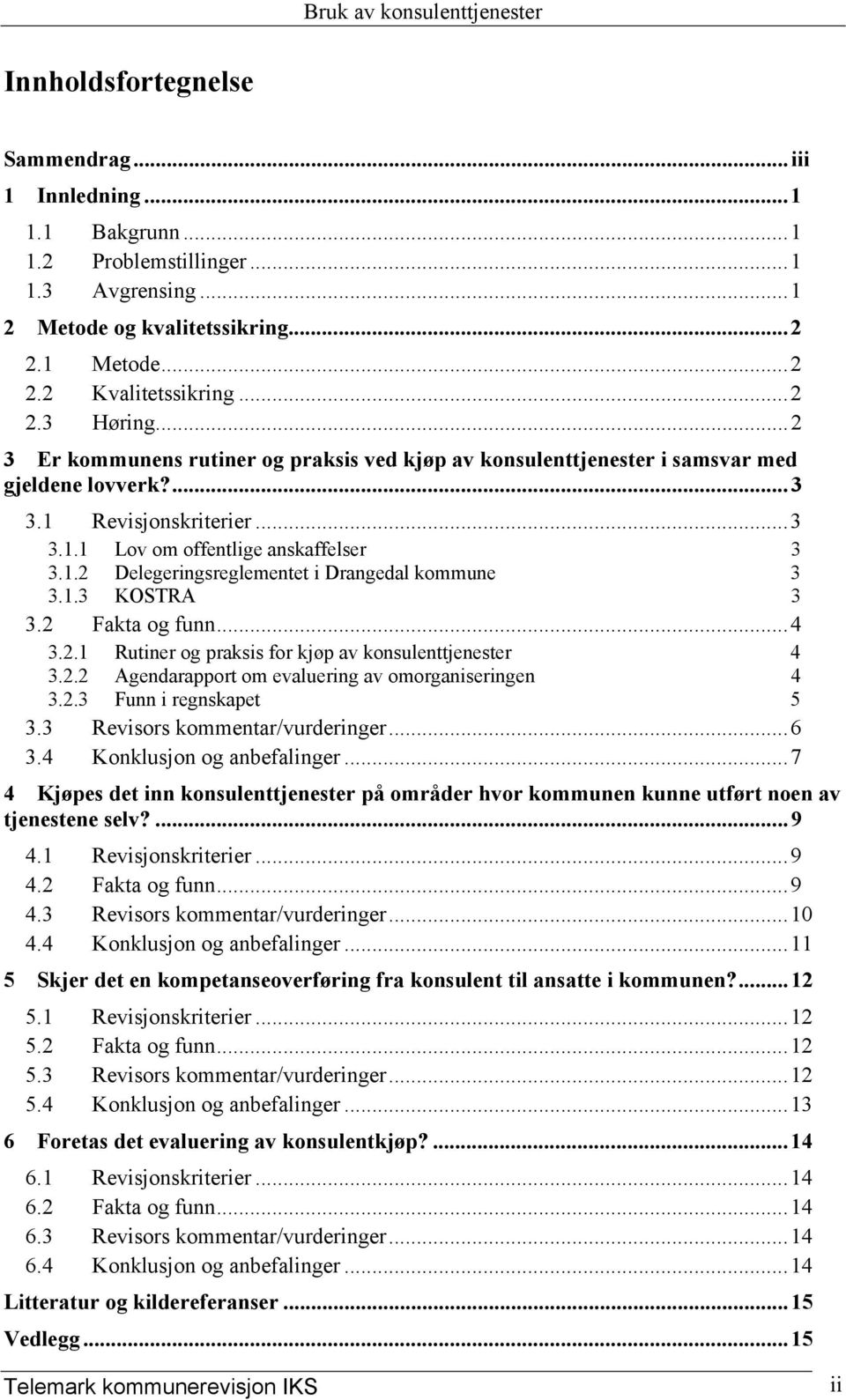 1.3 KOSTRA 3 3.2 Fakta og funn...4 3.2.1 Rutiner og praksis for kjøp av konsulenttjenester 4 3.2.2 Agendarapport om evaluering av omorganiseringen 4 3.2.3 Funn i regnskapet 5 3.