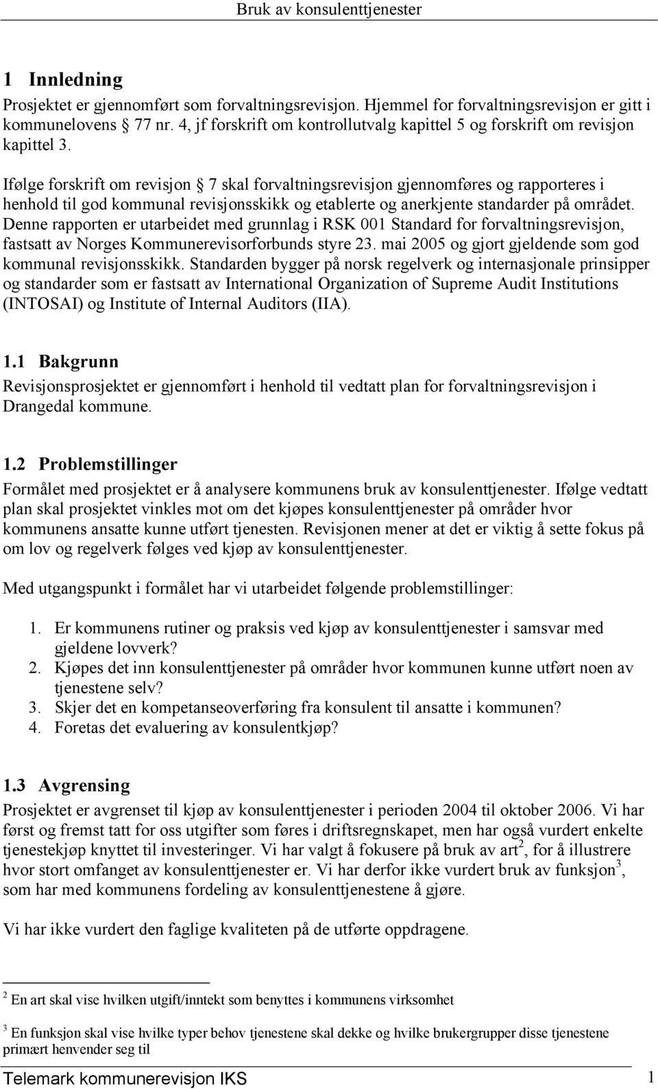 Ifølge forskrift om revisjon 7 skal forvaltningsrevisjon gjennomføres og rapporteres i henhold til god kommunal revisjonsskikk og etablerte og anerkjente standarder på området.