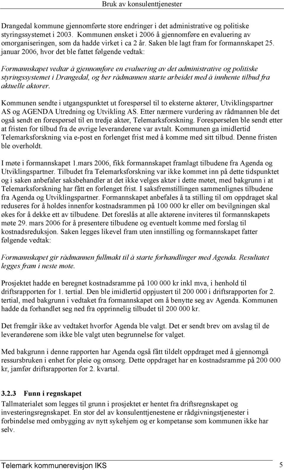 januar 2006, hvor det ble fattet følgende vedtak: Formannskapet vedtar å gjennomføre en evaluering av det administrative og politiske styringssystemet i Drangedal, og ber rådmannen starte arbeidet