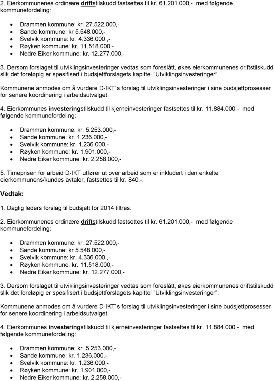 Dersom forslaget til utviklingsinvesteringer vedtas som foreslått, økes eierkommunenes driftstilskudd slik det foreløpig er spesifisert i budsjettforslagets kapittel Utviklingsinvesteringer.