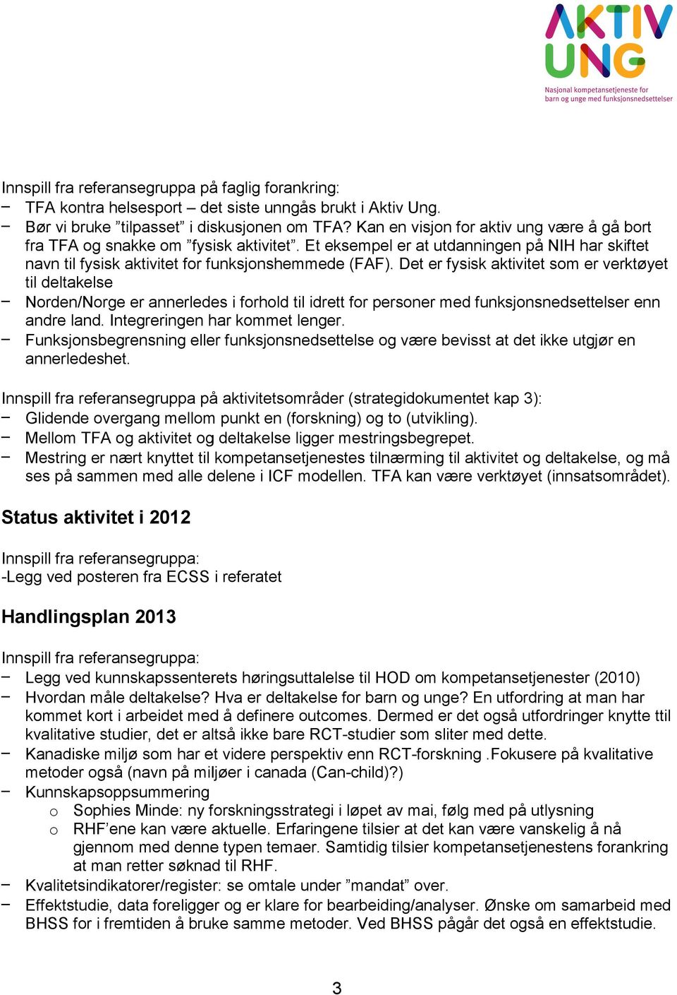 Det er fysisk aktivitet som er verktøyet til deltakelse Norden/Norge er annerledes i forhold til idrett for personer med funksjonsnedsettelser enn andre land. Integreringen har kommet lenger.