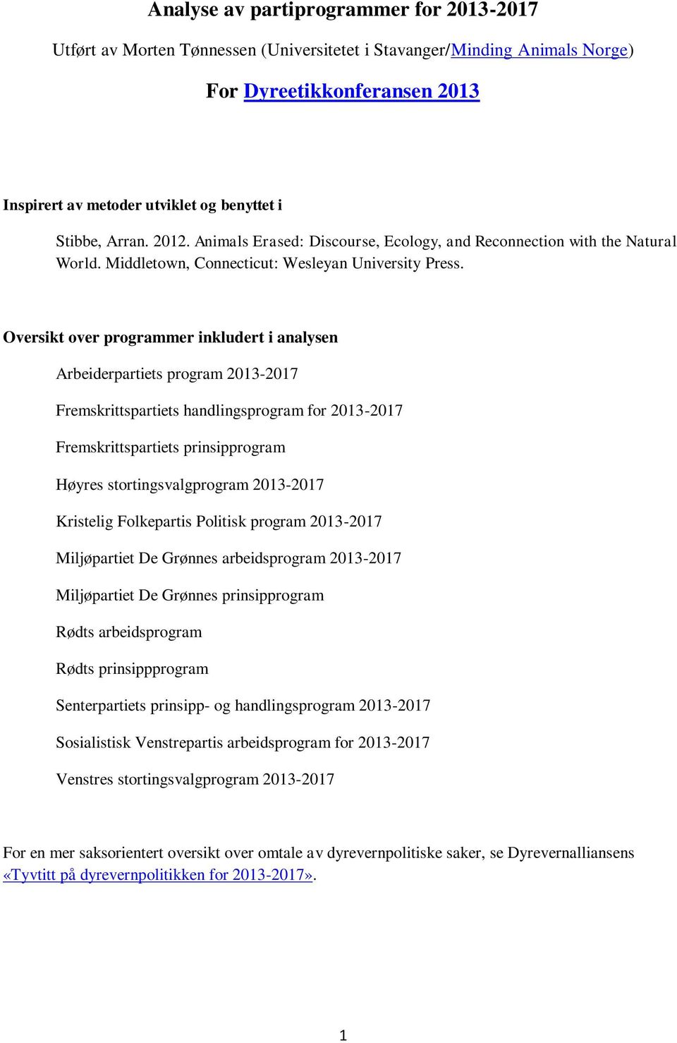 Oversikt over programmer inkludert i analysen Arbeiderpartiets program 2013-2017 Fremskrittspartiets handlingsprogram for 2013-2017 Fremskrittspartiets prinsipprogram Høyres stortingsvalgprogram