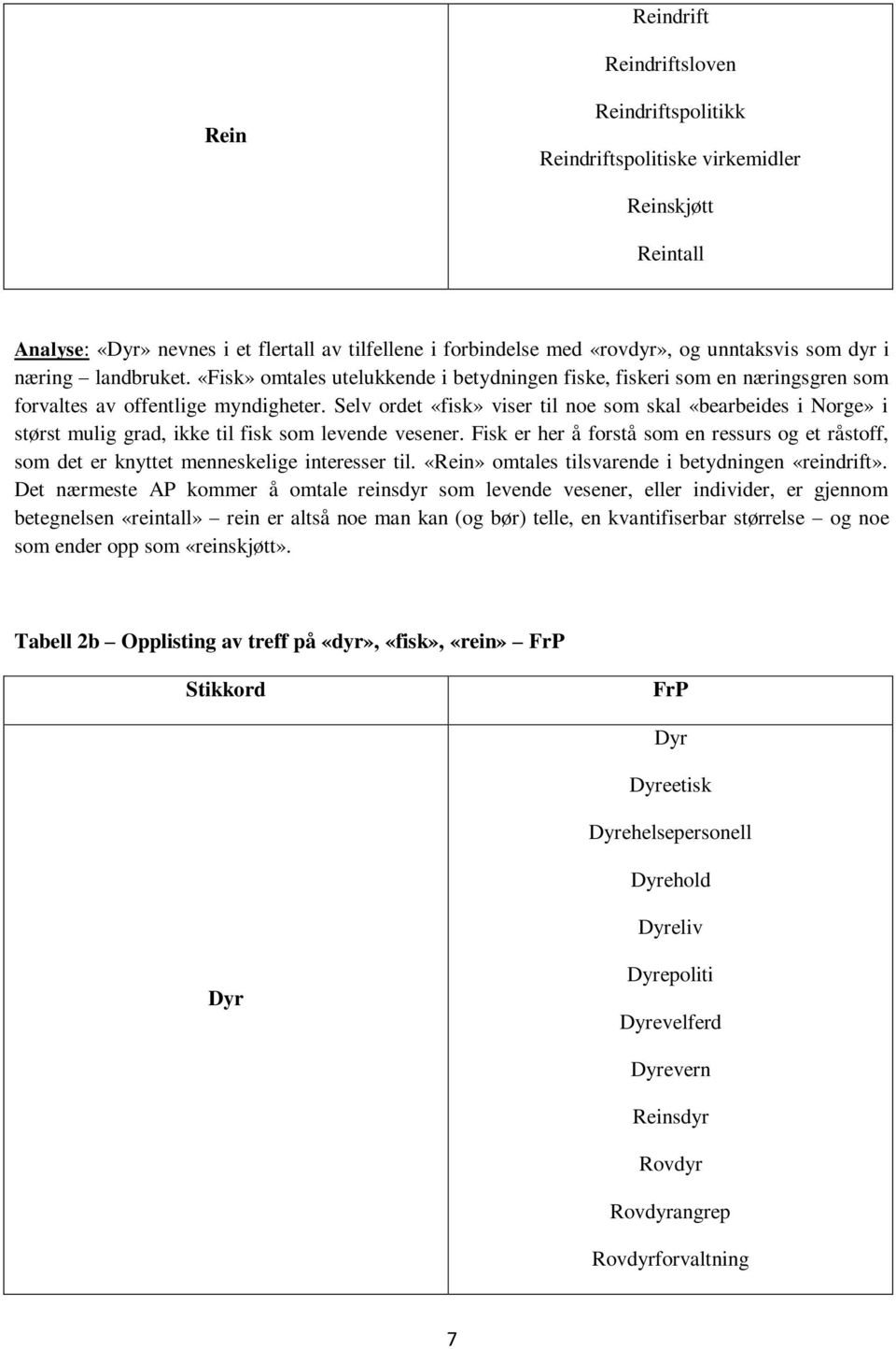 Selv ordet «fisk» viser til noe som skal «bearbeides i Norge» i størst mulig grad, ikke til fisk som levende vesener.