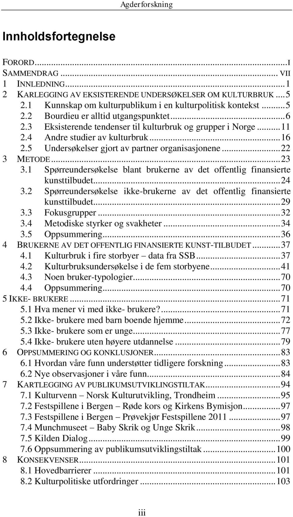 1 Spørreundersøkelse blant brukerne av det offentlig finansierte kunsttilbudet... 24 3.2 Spørreundersøkelse ikke-brukerne av det offentlig finansierte kunsttilbudet... 29 3.3 Fokusgrupper... 32 3.