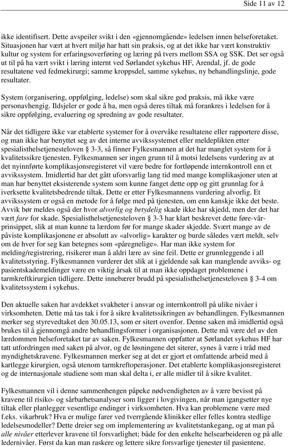 Det ser også ut til på ha vært svikt i læring internt ved Sørlandet sykehus HF, Arendal, jf. de gode resultatene ved fedmekirurgi; samme kroppsdel, samme sykehus, ny behandlingslinje, gode resultater.