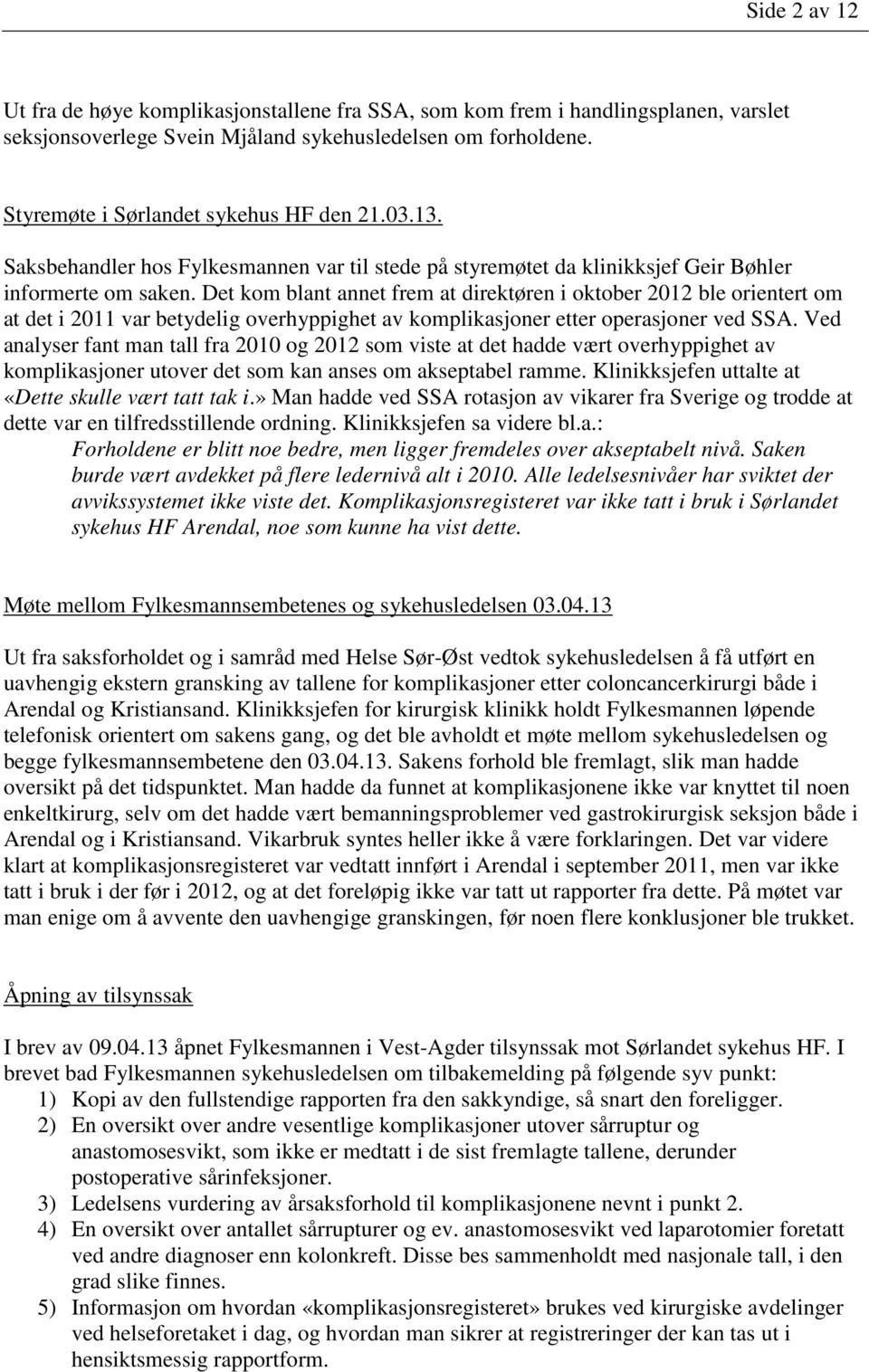 Det kom blant annet frem at direktøren i oktober 2012 ble orientert om at det i 2011 var betydelig overhyppighet av komplikasjoner etter operasjoner ved SSA.