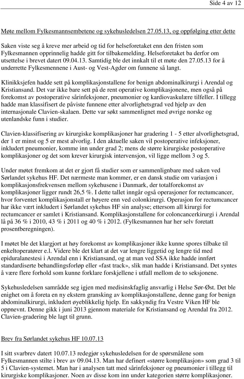 Helseforetaket ba derfor om utsettelse i brevet datert 09.04.13. Samtidig ble det innkalt til et møte den 27.05.13 for å underrette Fylkesmennene i Aust- og Vest-Agder om funnene så langt.