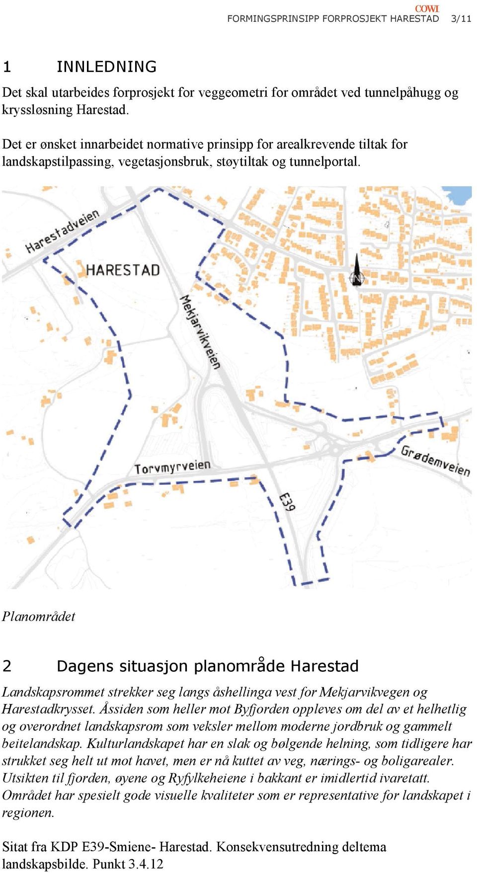 Planområdet 2 Dagens situasjon planområde Harestad Landskapsrommet strekker seg langs åshellinga vest for Mekjarvikvegen og Harestadkrysset.