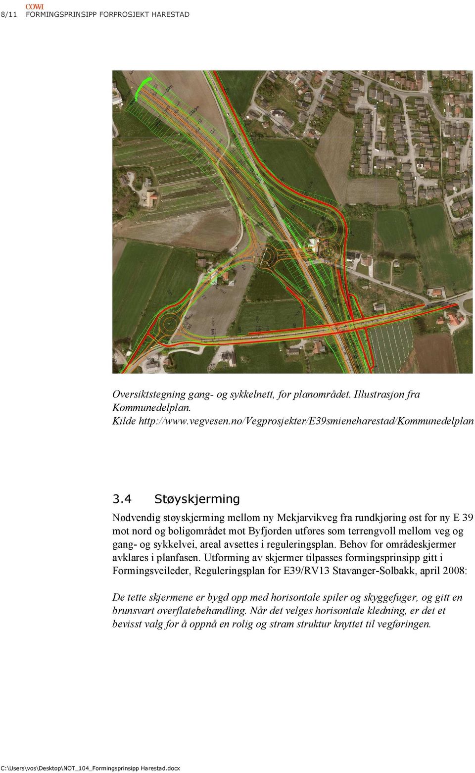 4 Støyskjerming Nødvendig støyskjerming mellom ny Mekjarvikveg fra rundkjøring øst for ny E 39 mot nord og boligområdet mot Byfjorden utføres som terrengvoll mellom veg og gang- og sykkelvei, areal