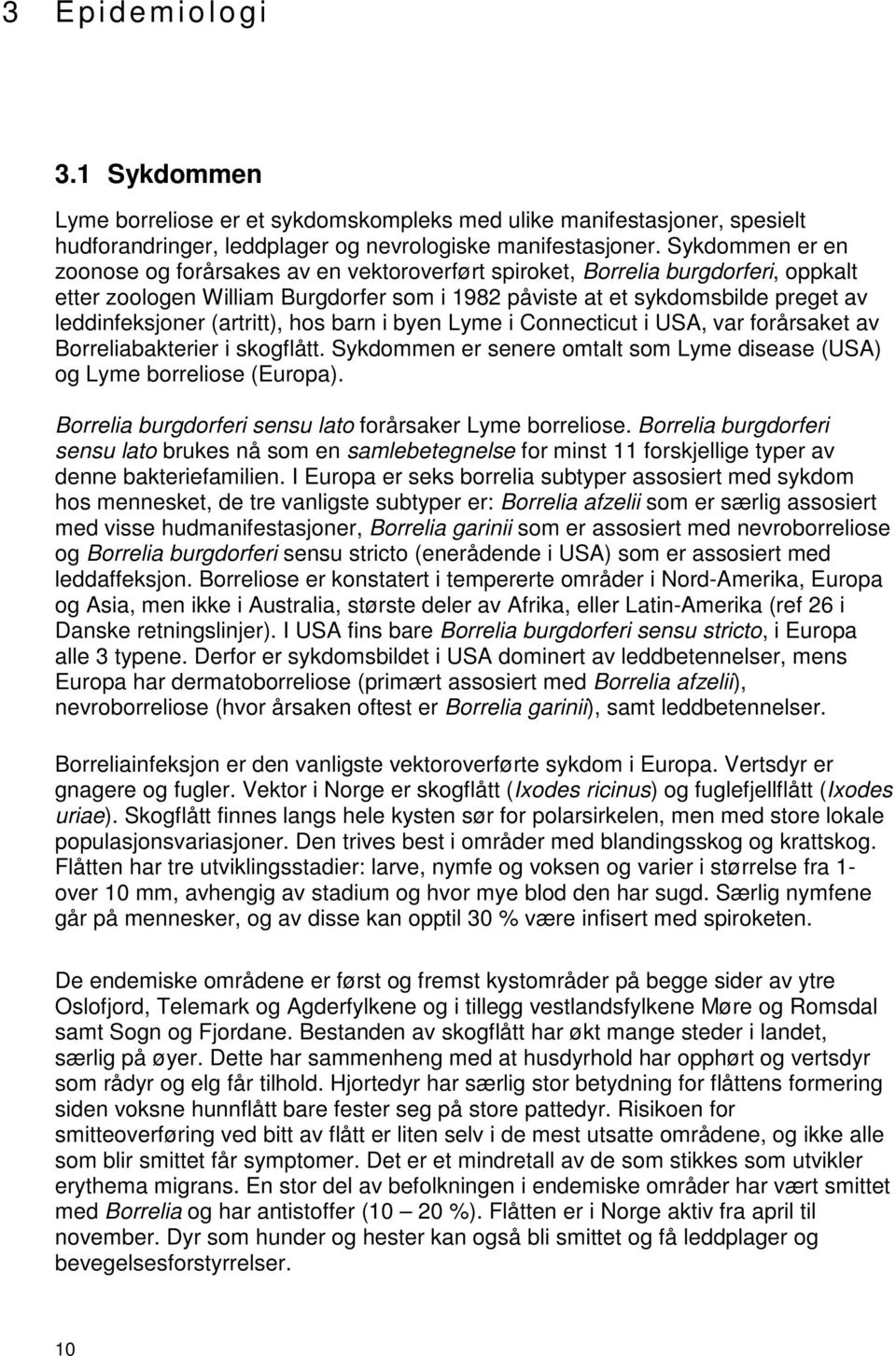 (artritt), hos barn i byen Lyme i Connecticut i USA, var forårsaket av Borreliabakterier i skogflått. Sykdommen er senere omtalt som Lyme disease (USA) og Lyme borreliose (Europa).