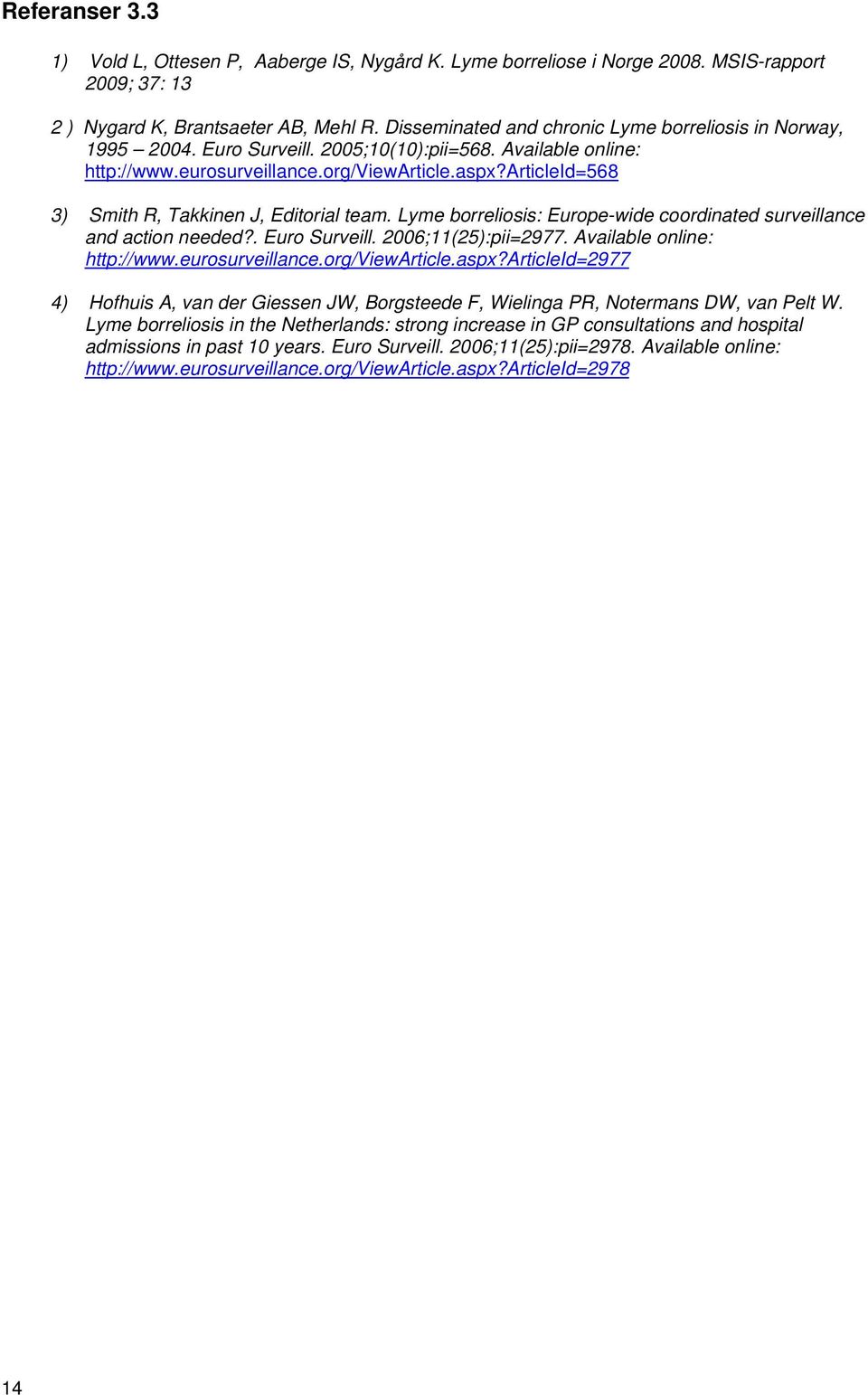 articleid=568 3) Smith R, Takkinen J, Editorial team. Lyme borreliosis: Europe-wide coordinated surveillance and action needed?. Euro Surveill. 2006;11(25):pii=2977. Available online: http://www.