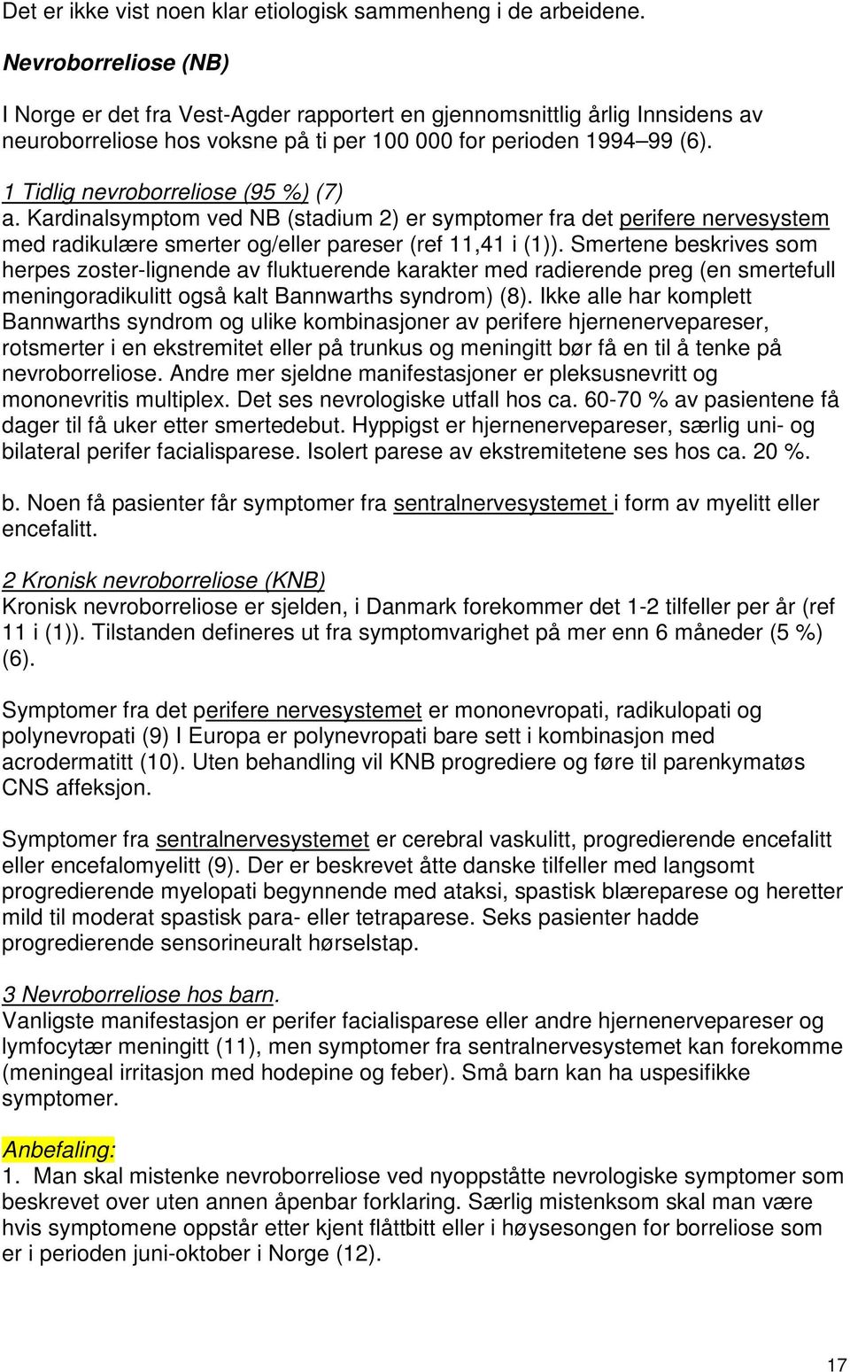 1 Tidlig nevroborreliose (95 %) (7) a. Kardinalsymptom ved NB (stadium 2) er symptomer fra det perifere nervesystem med radikulære smerter og/eller pareser (ref 11,41 i (1)).