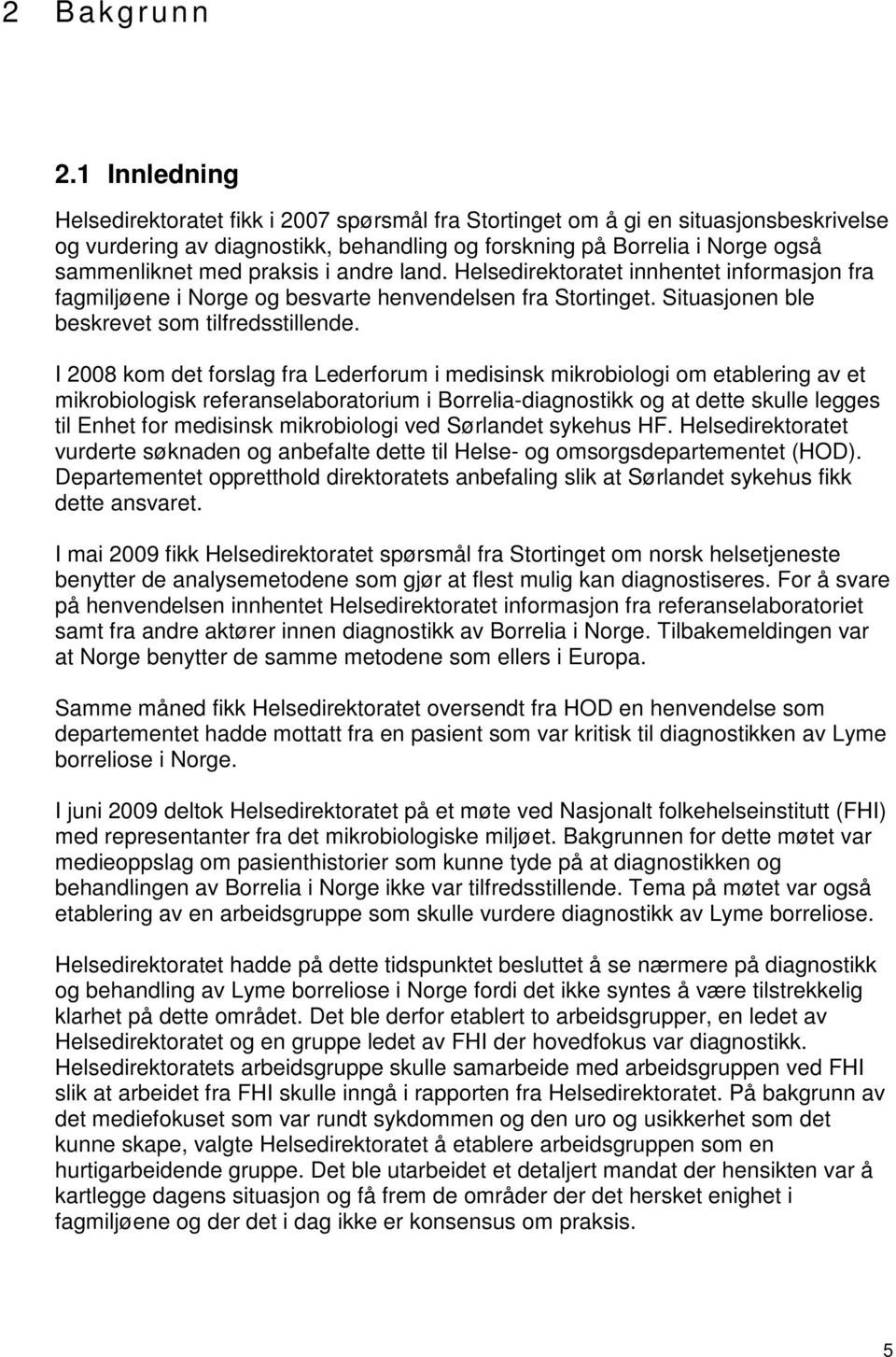 praksis i andre land. Helsedirektoratet innhentet informasjon fra fagmiljøene i Norge og besvarte henvendelsen fra Stortinget. Situasjonen ble beskrevet som tilfredsstillende.