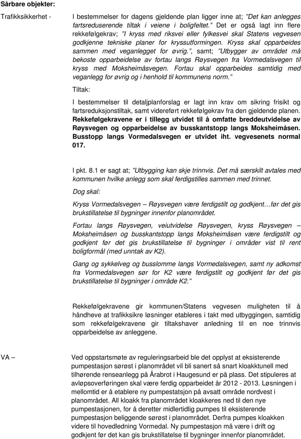 Kryss skal opparbeides sammen med veganlegget for øvrig., samt; Utbygger av området må bekoste opparbeidelse av fortau langs Røysvegen fra Vormedalsvegen til kryss med Moksheimåsvegen.