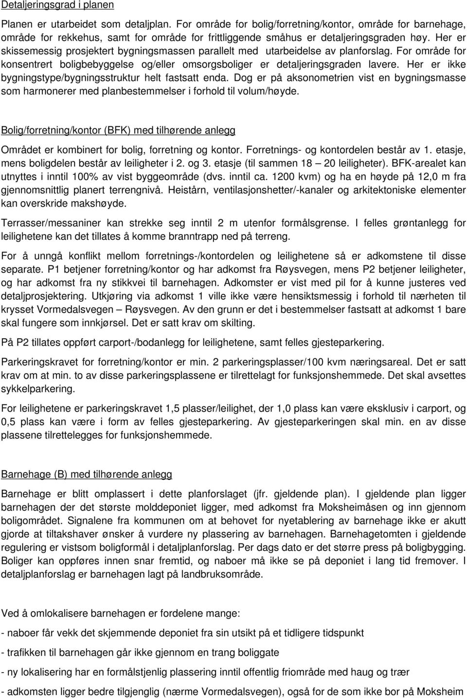 Her er skissemessig prosjektert bygningsmassen parallelt med utarbeidelse av planforslag. For område for konsentrert boligbebyggelse og/eller omsorgsboliger er detaljeringsgraden lavere.