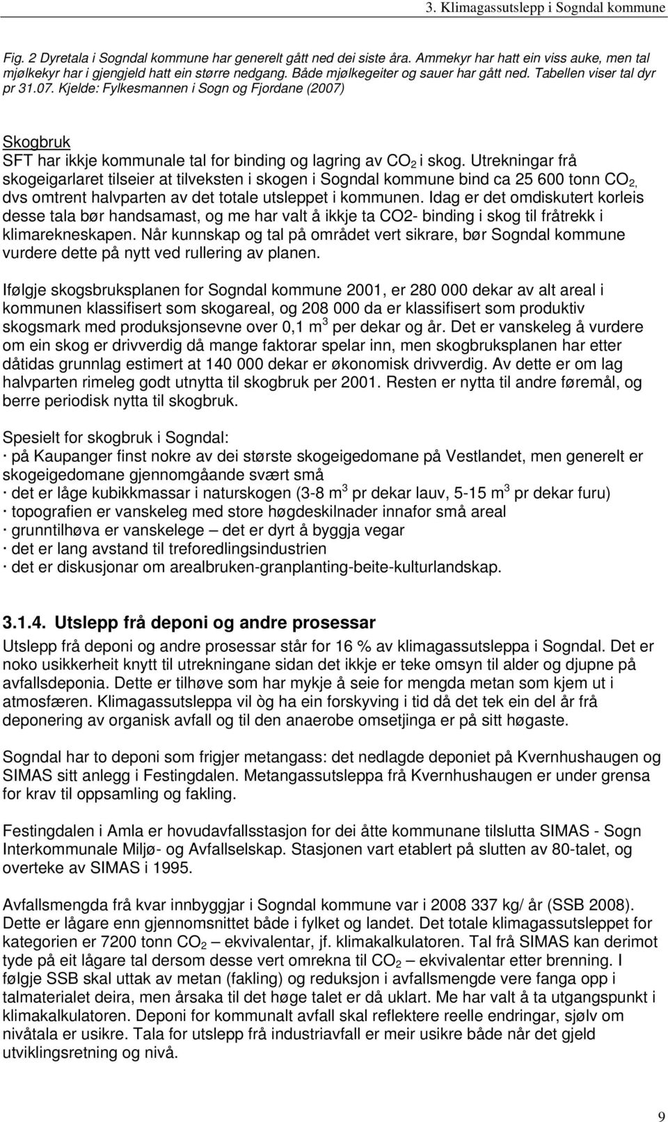 Utrekningar frå skogeigarlaret tilseier at tilveksten i skogen i Sogndal kommune bind ca 25 600 tonn CO 2, dvs omtrent halvparten av det totale utsleppet i kommunen.