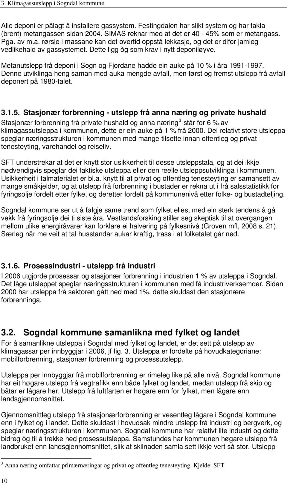 Dette ligg òg som krav i nytt deponiløyve. Metanutslepp frå deponi i Sogn og Fjordane hadde ein auke på 10 % i åra 1991-1997.